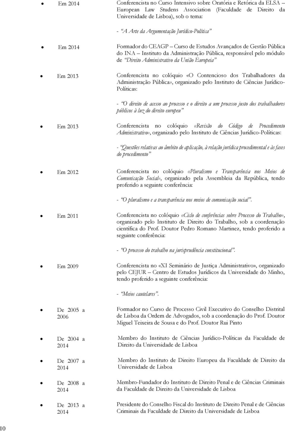 2013 Conferencista no colóquio «O Contencioso dos Trabalhadores da Administração Pública», organizado pelo Instituto de Ciências Jurídico- Políticas: - O direito de acesso ao processo e o direito a