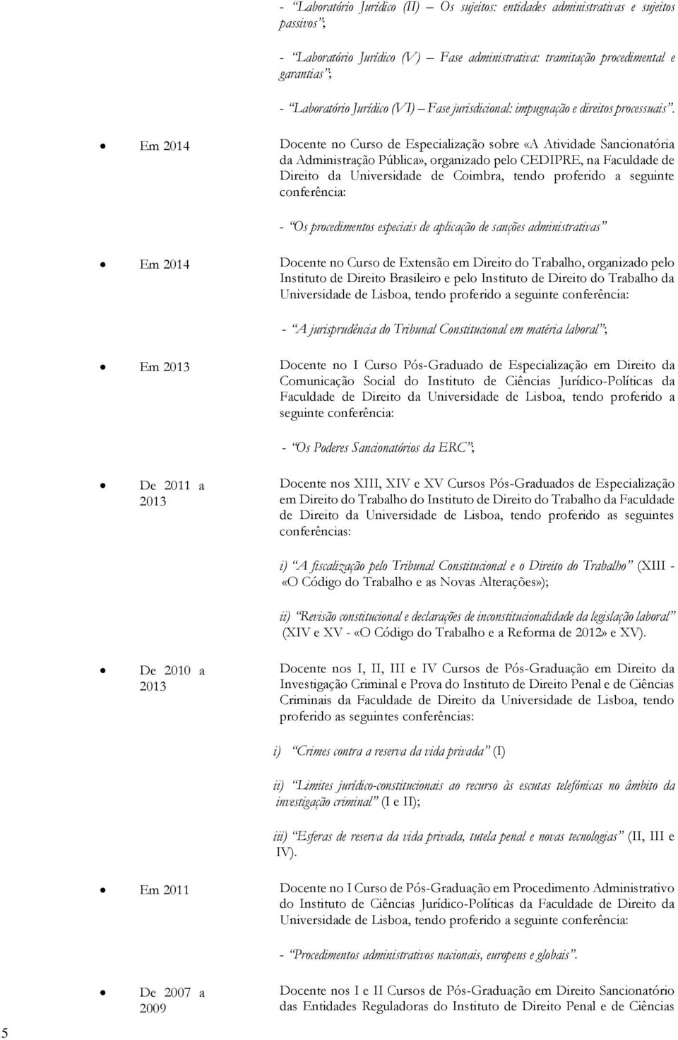 Em Docente no Curso de Especialização sobre «A Atividade Sancionatória da Administração Pública», organizado pelo CEDIPRE, na Faculdade de Direito da Universidade de Coimbra, tendo proferido a