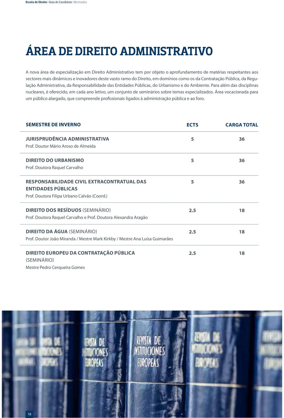 do Ambiente. Para além das disciplinas nucleares, é oferecido, em cada ano letivo, um conjunto de seminários sobre temas especializados.