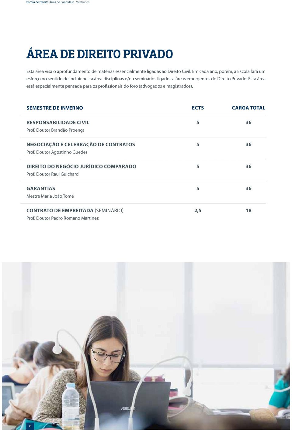 Esta área está especialmente pensada para os profissionais do foro (advogados e magistrados). Semestre de Inverno ECTS Carga TOTAL Responsabilidade Civil Prof.