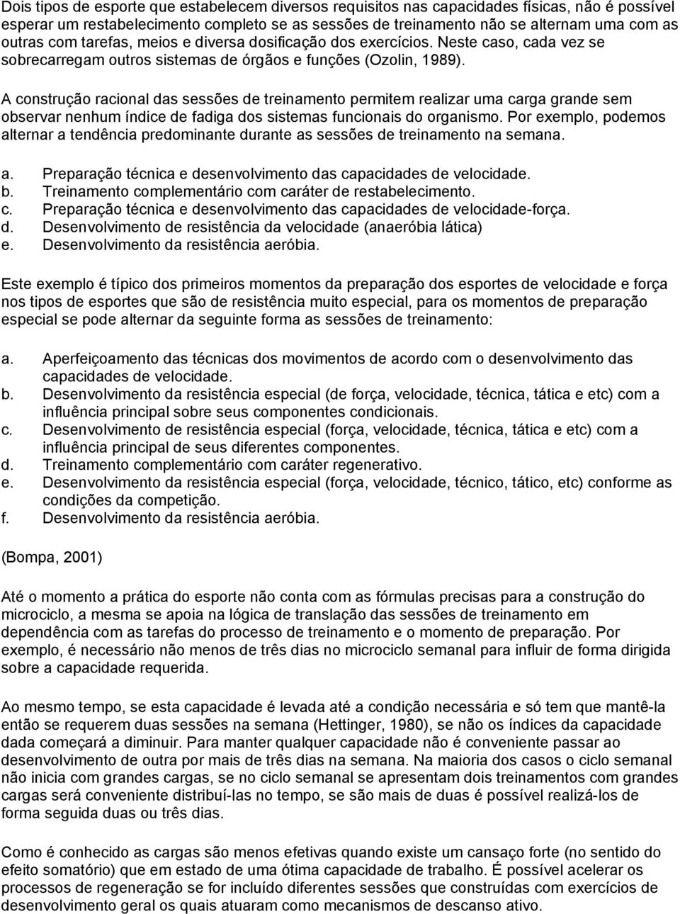 A construção racional das sessões de treinamento permitem realizar uma carga grande sem observar nenhum índice de fadiga dos sistemas funcionais do organismo.