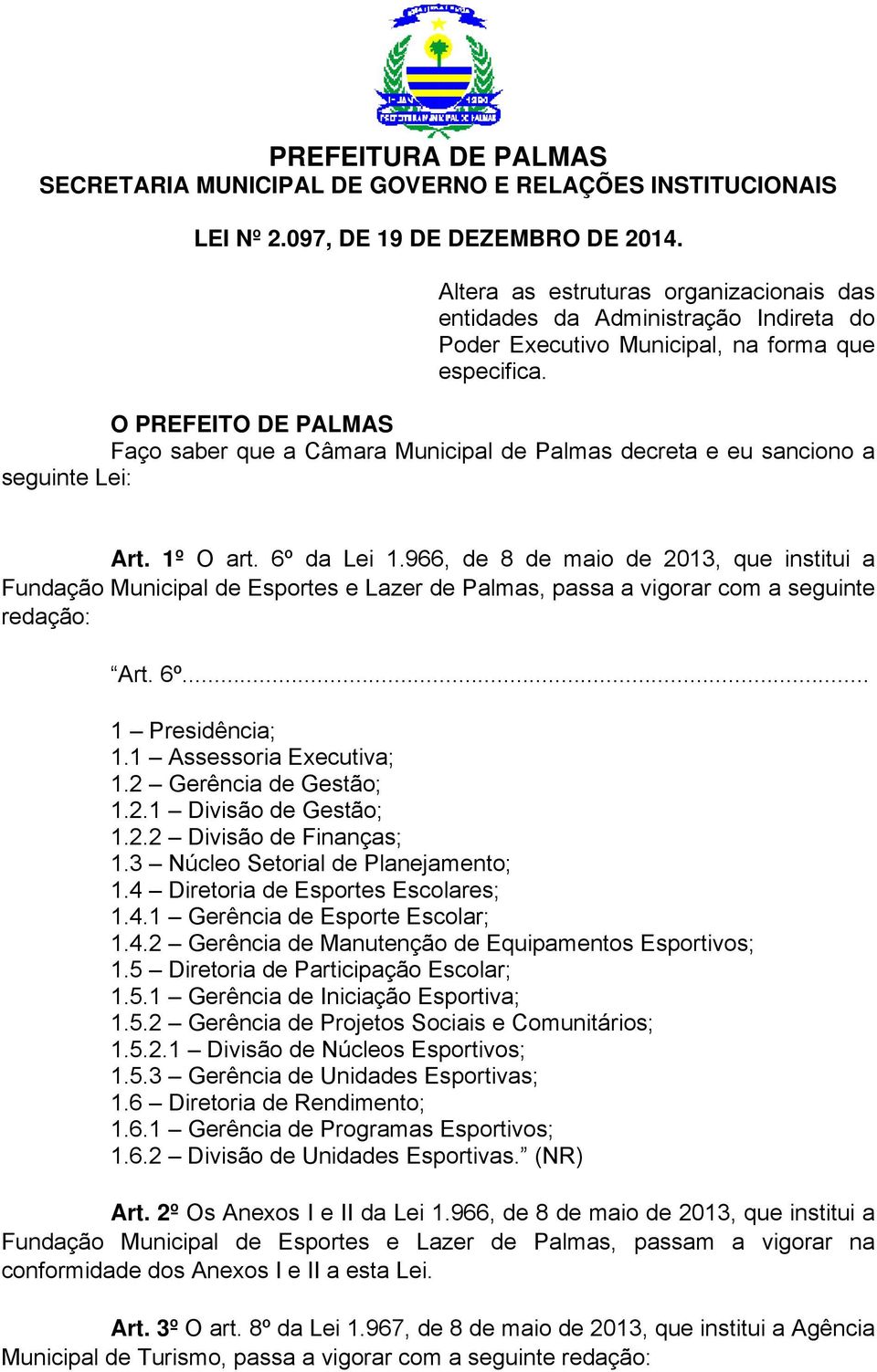 966, de 8 de maio de 2013, que institui a Fundação Municipal de Esportes e Lazer de Palmas, passa a vigorar com a seguinte redação: Art. 6º... 1 Presidência; 1.1 Assessoria Executiva; 1.