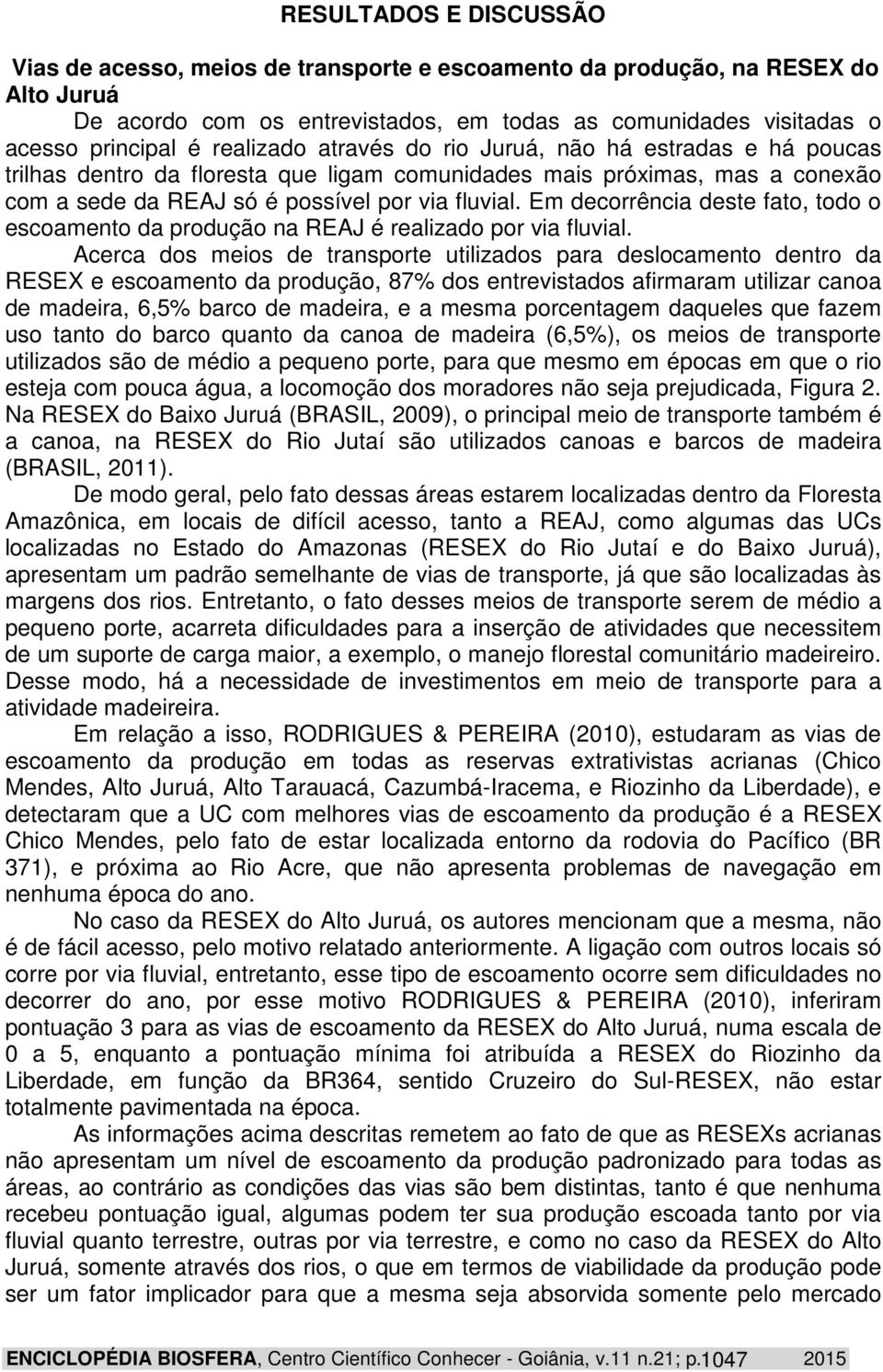 Em decorrência deste fato, todo o escoamento da produção na REAJ é realizado por via fluvial.