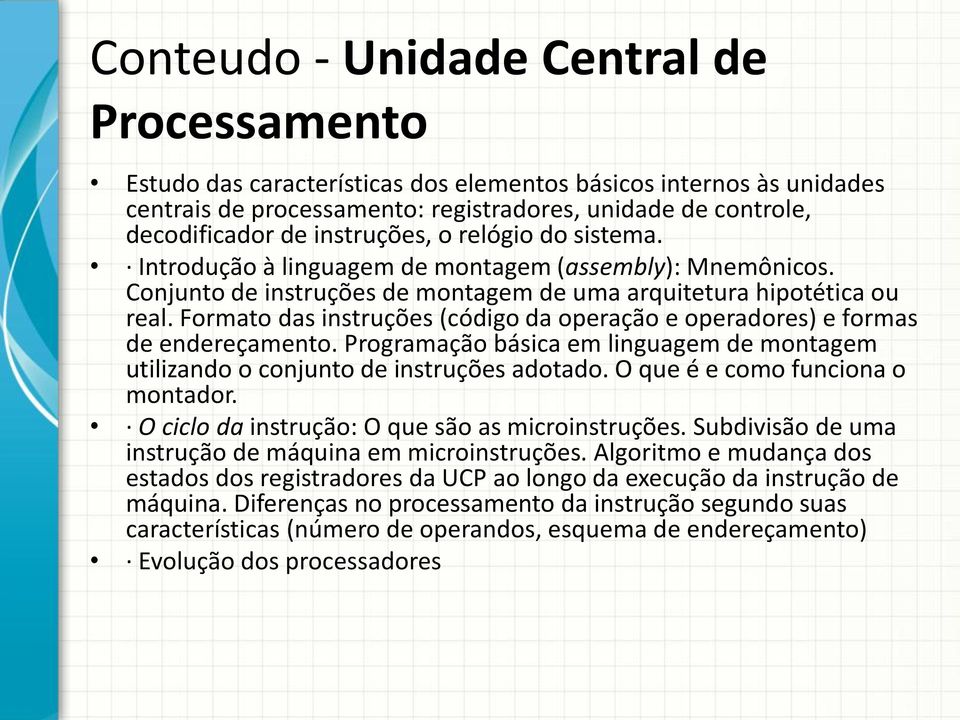 Formato das instruções (código da operação e operadores) e formas de endereçamento. Programação básica em linguagem de montagem utilizando o conjunto de instruções adotado.