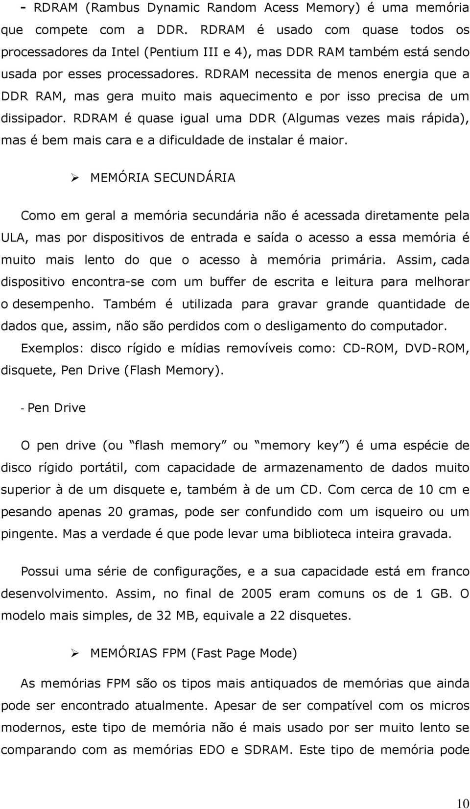 RDRAM necessita de menos energia que a DDR RAM, mas gera muito mais aquecimento e por isso precisa de um dissipador.