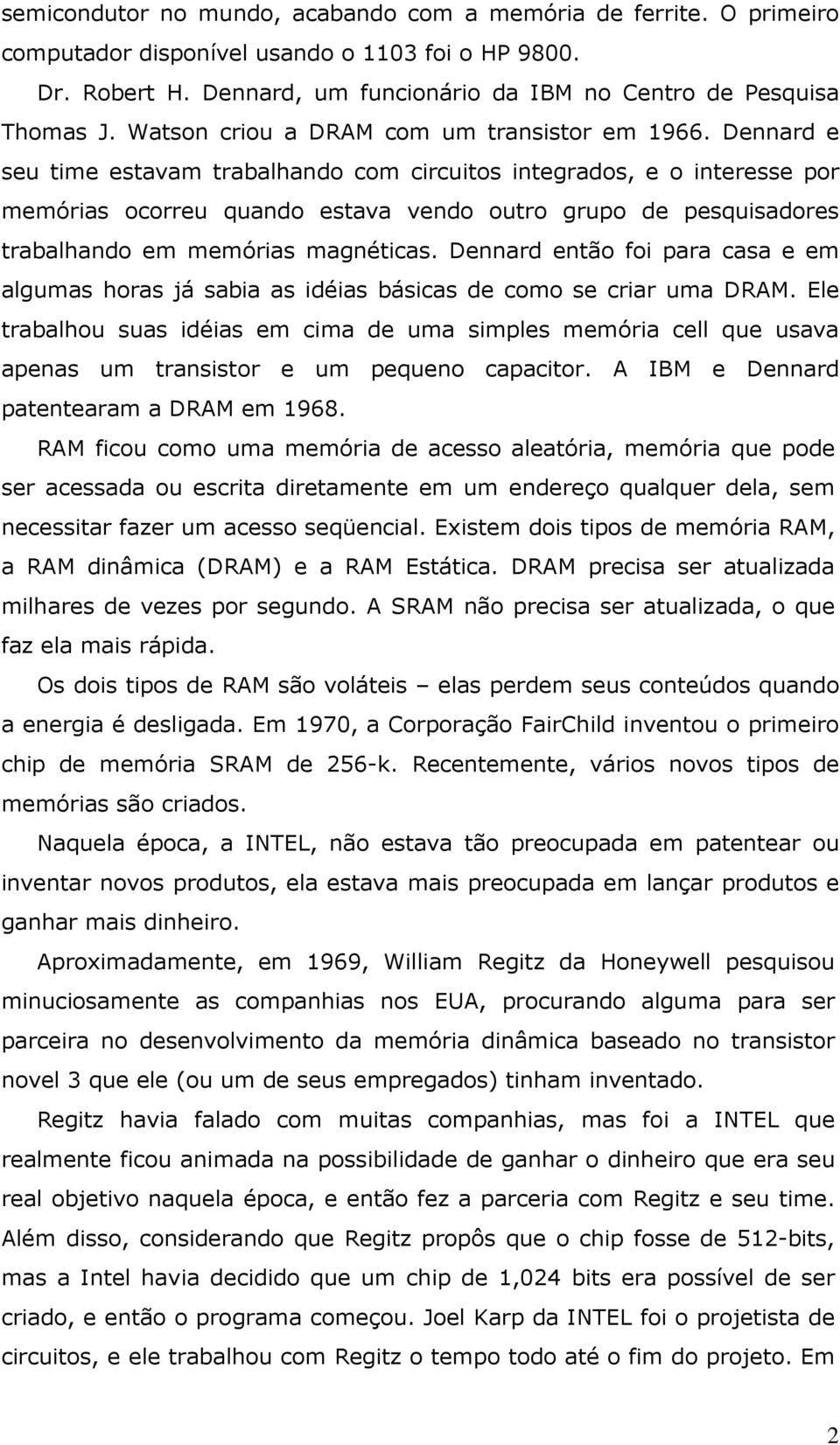 Dennard e seu time estavam trabalhando com circuitos integrados, e o interesse por memórias ocorreu quando estava vendo outro grupo de pesquisadores trabalhando em memórias magnéticas.