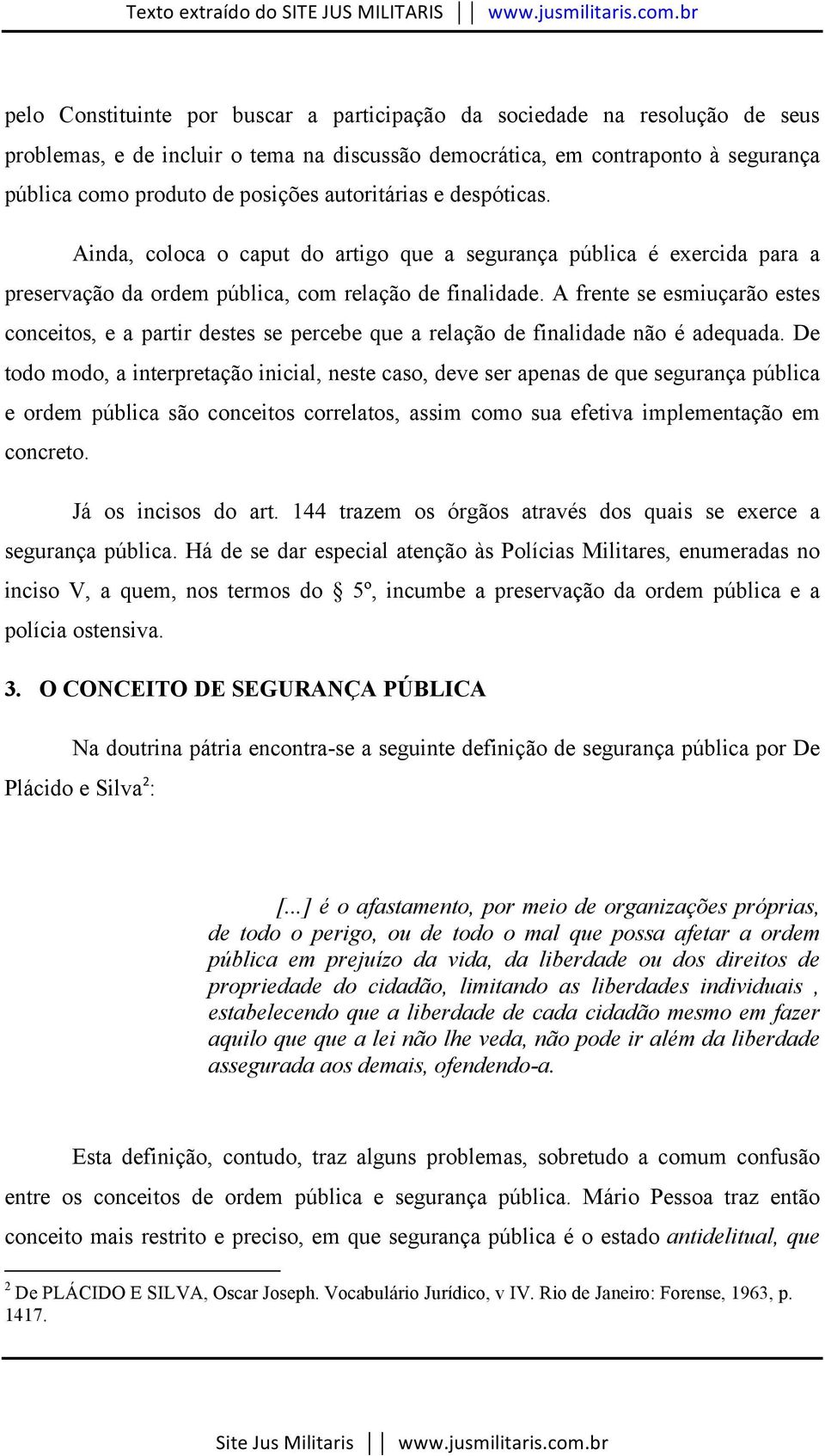 A frente se esmiuçarão estes conceitos, e a partir destes se percebe que a relação de finalidade não é adequada.