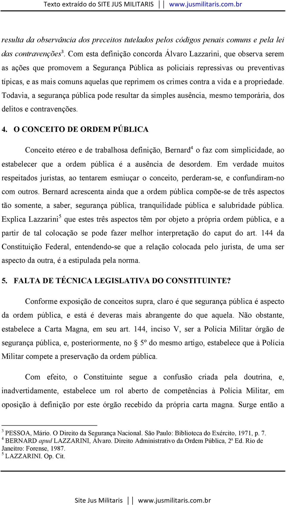 crimes contra a vida e a propriedade. Todavia, a segurança pública pode resultar da simples ausência, mesmo temporária, dos delitos e contravenções. 4.