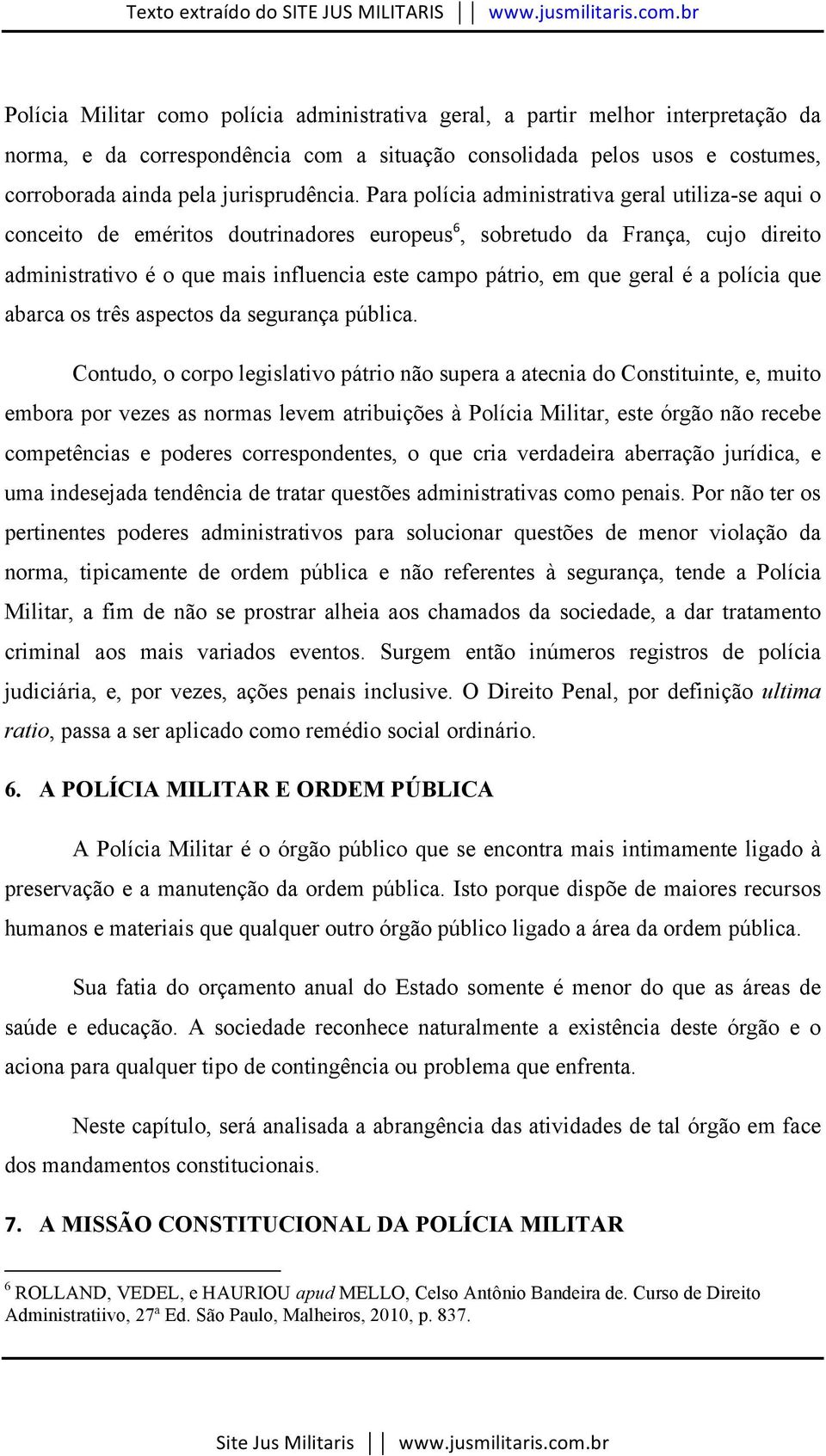 geral é a polícia que abarca os três aspectos da segurança pública.