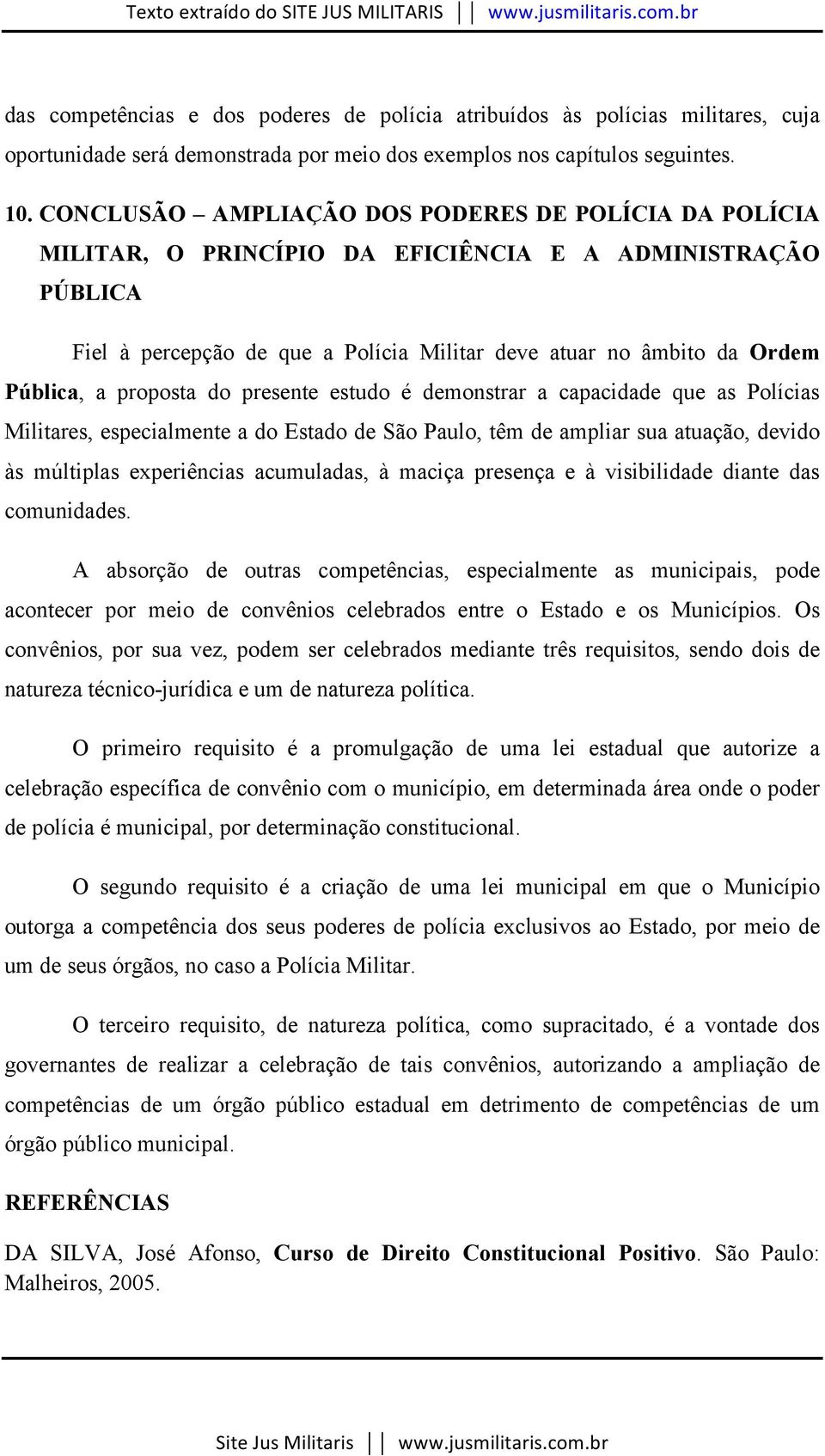 proposta do presente estudo é demonstrar a capacidade que as Polícias Militares, especialmente a do Estado de São Paulo, têm de ampliar sua atuação, devido às múltiplas experiências acumuladas, à