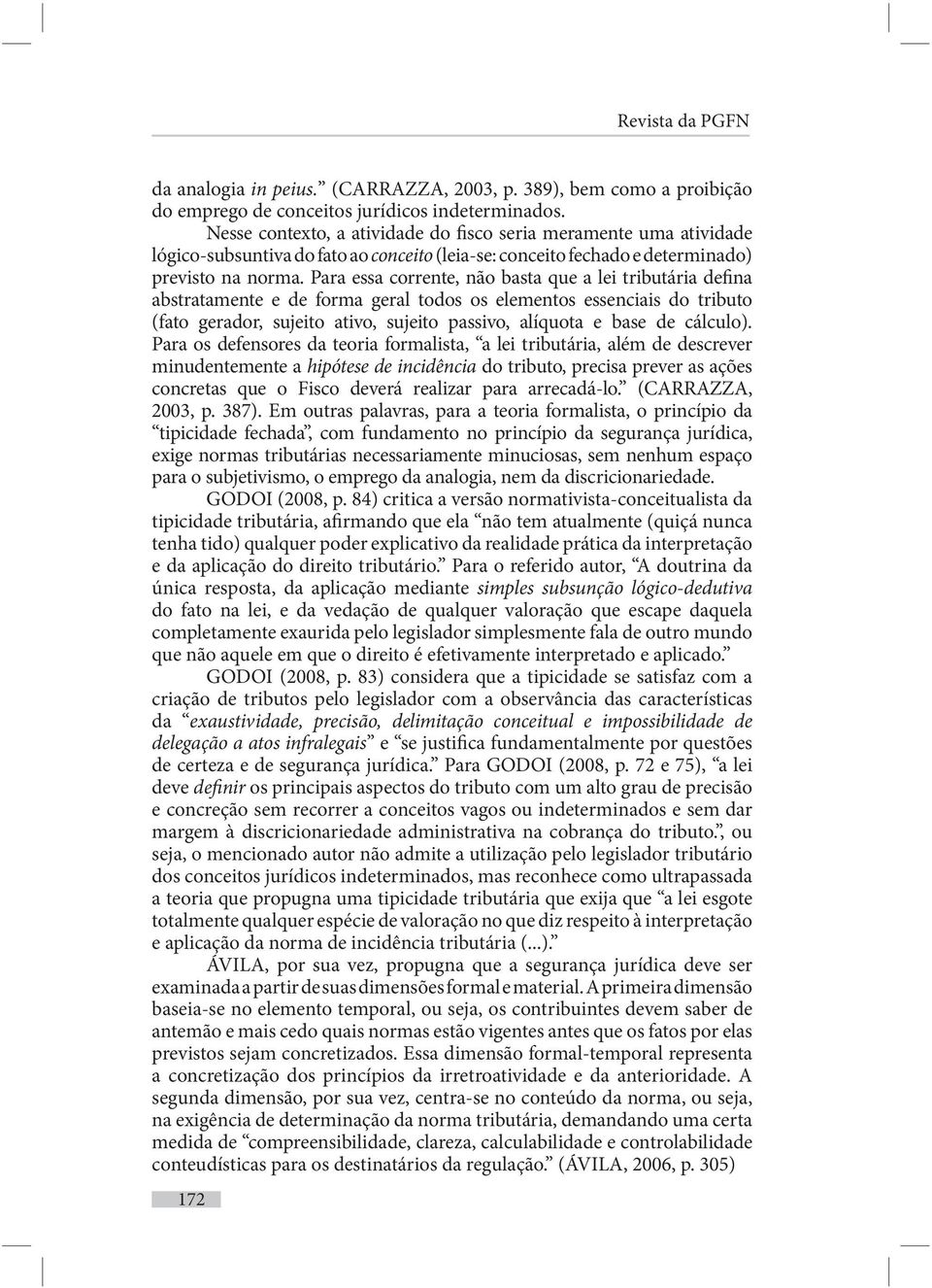 Para essa corrente, não basta que a lei tributária defina abstratamente e de forma geral todos os elementos essenciais do tributo (fato gerador, sujeito ativo, sujeito passivo, alíquota e base de