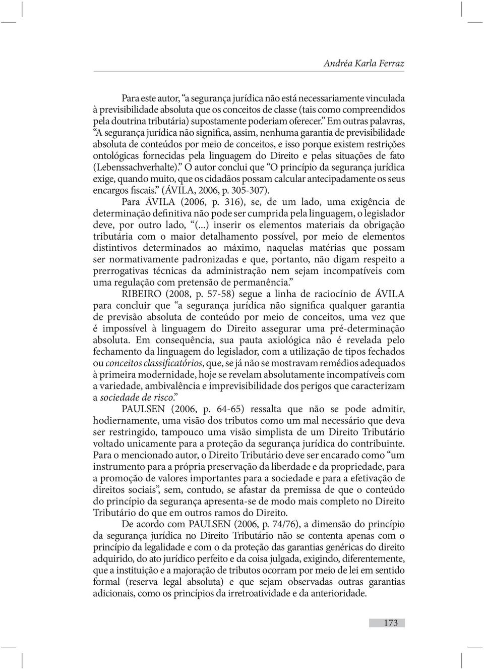 Em outras palavras, A segurança jurídica não significa, assim, nenhuma garantia de previsibilidade absoluta de conteúdos por meio de conceitos, e isso porque existem restrições ontológicas fornecidas