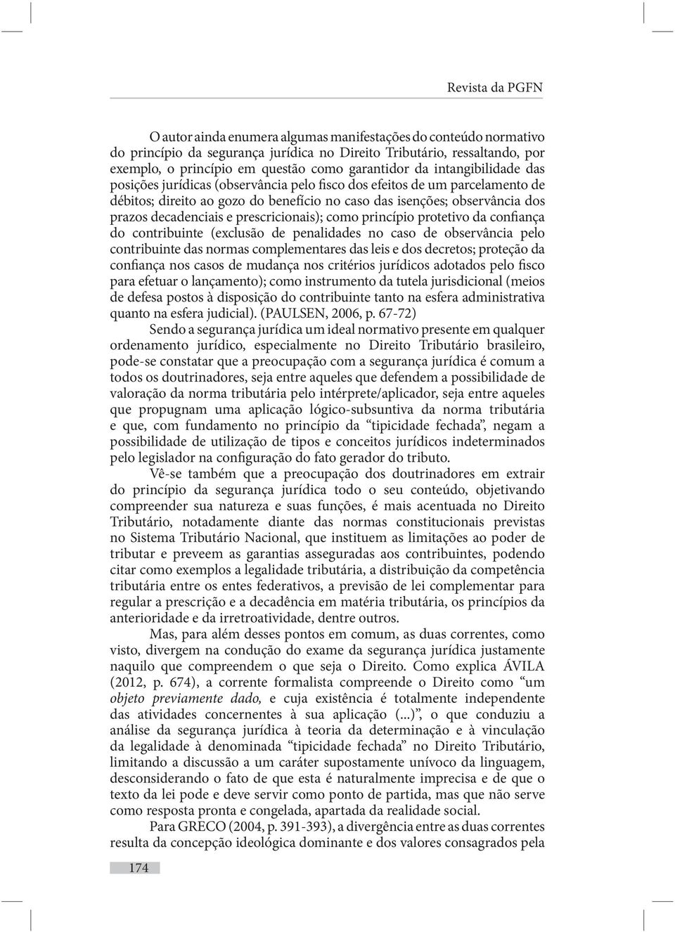 decadenciais e prescricionais); como princípio protetivo da confiança do contribuinte (exclusão de penalidades no caso de observância pelo contribuinte das normas complementares das leis e dos