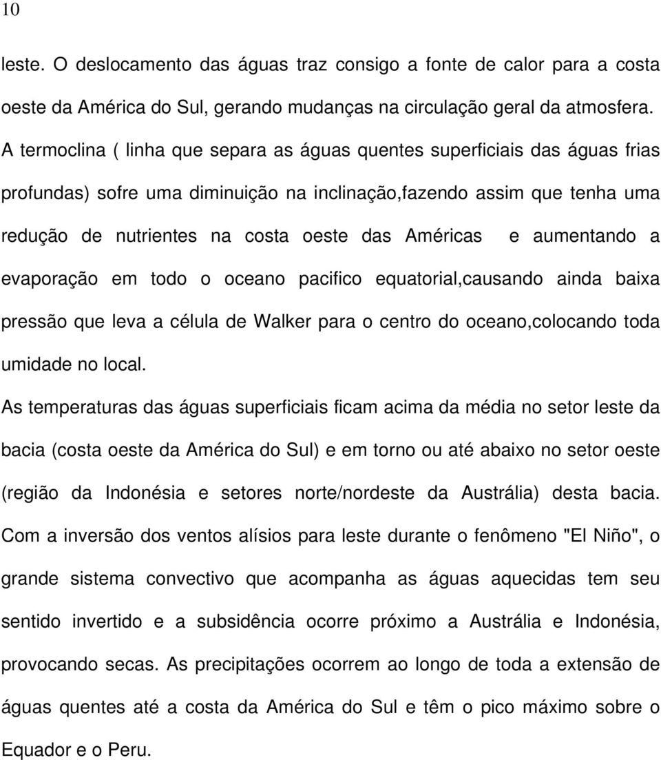 Américas e aumentando a evaporação em todo o oceano pacifico equatorial,causando ainda baixa pressão que leva a célula de Walker para o centro do oceano,colocando toda umidade no local.