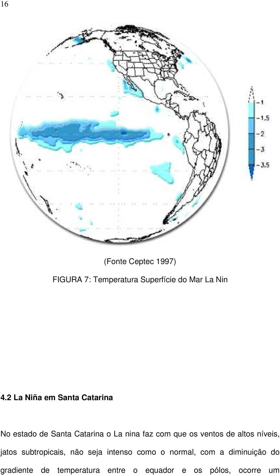 os ventos de altos níveis, jatos subtropicais, não seja intenso como o