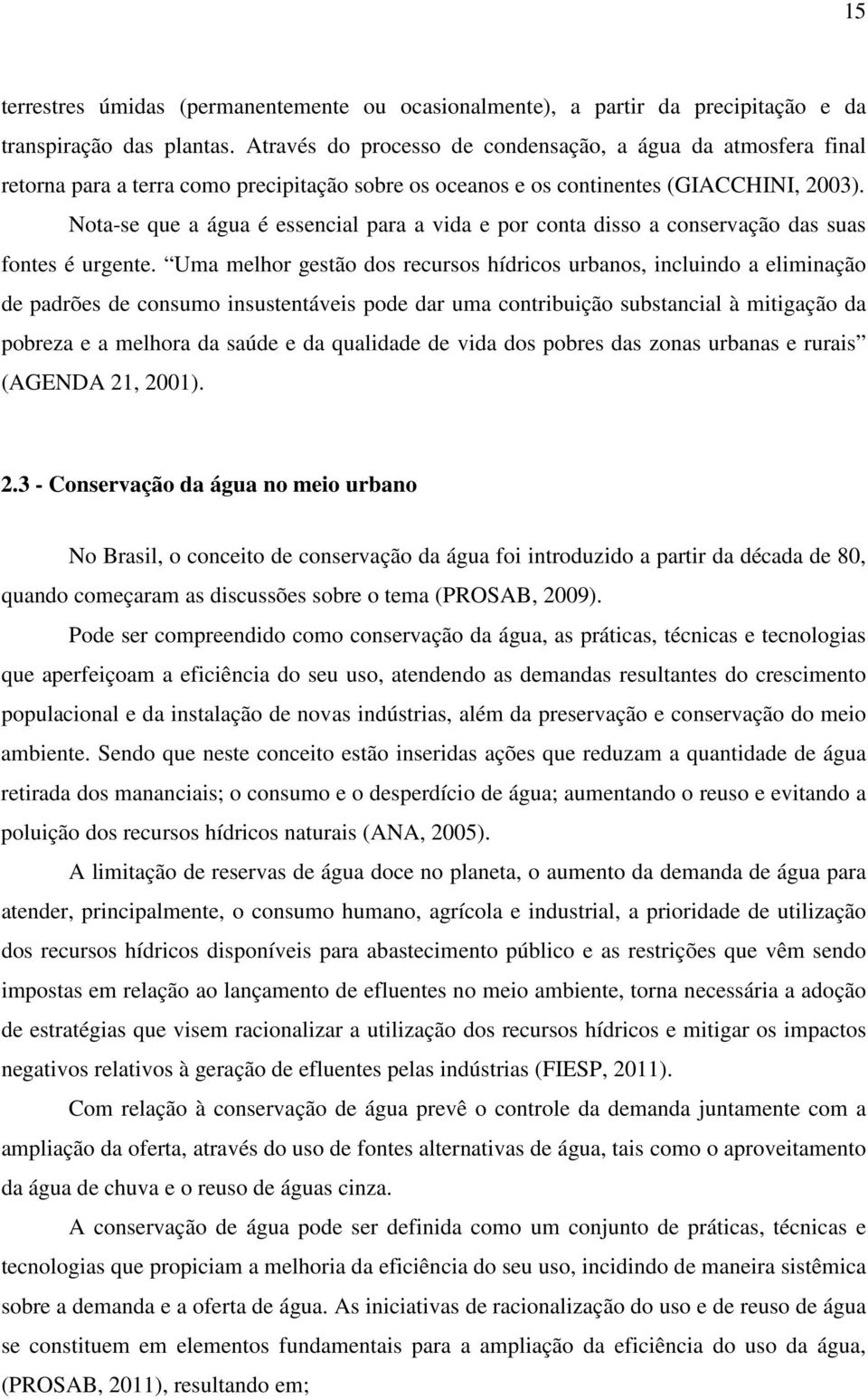 Nota-se que a água é essencial para a vida e por conta disso a conservação das suas fontes é urgente.