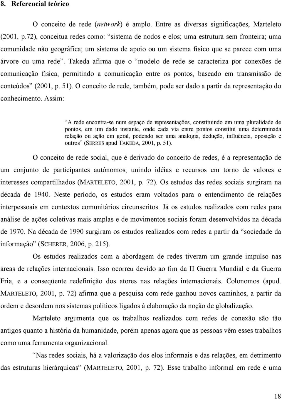 Takeda afirma que o modelo de rede se caracteriza por conexões de comunicação física, permitindo a comunicação entre os pontos, baseado em transmissão de conteúdos (2001, p. 51).