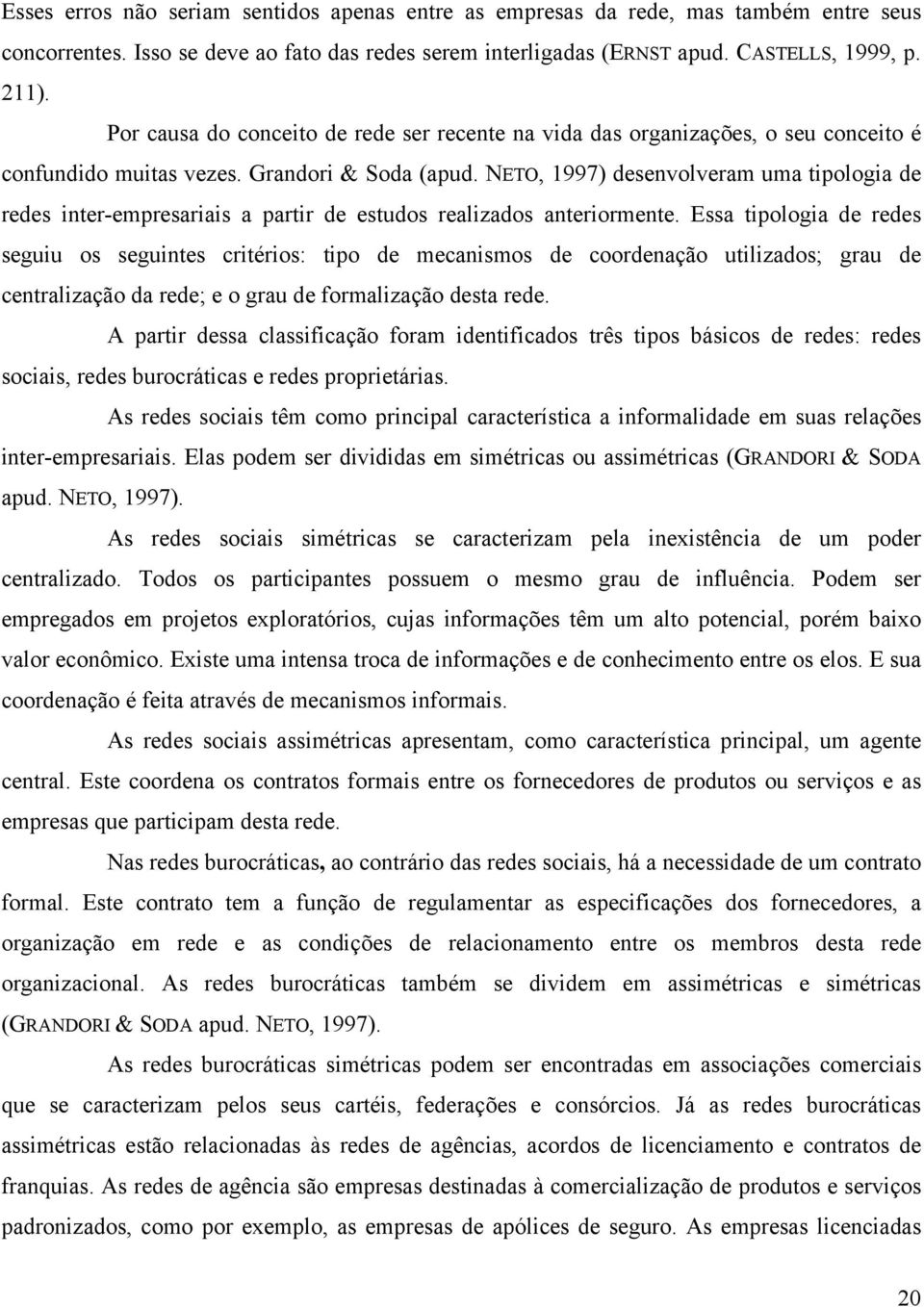 NETO, 1997) desenvolveram uma tipologia de redes inter-empresariais a partir de estudos realizados anteriormente.