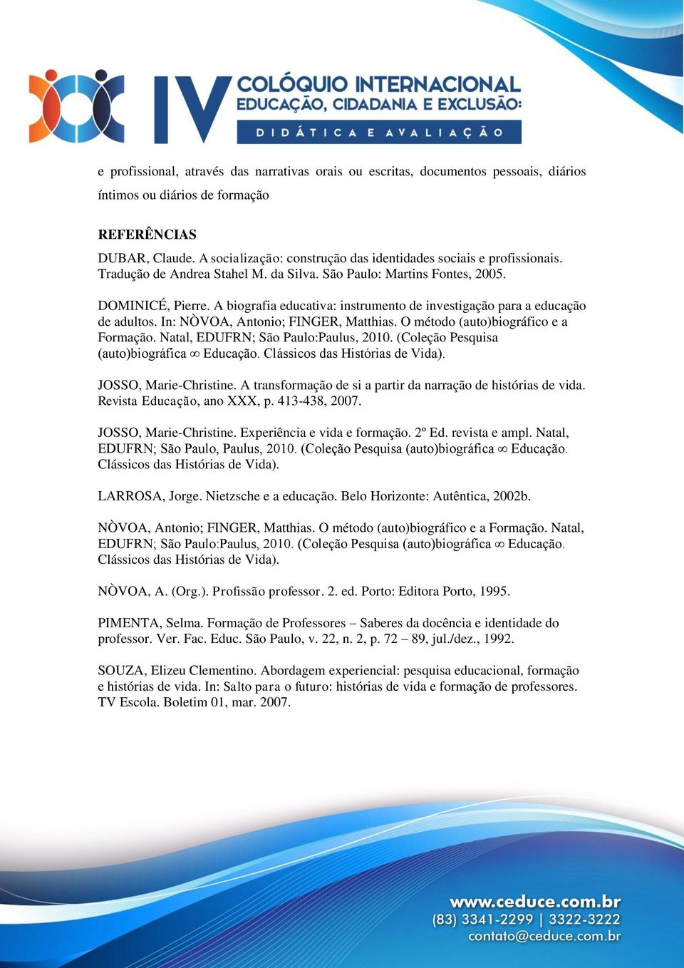 A biografia educativa: instrumento de investigação para a educação de adultos. In: NÒVOA, Antonio; FINGER, Matthias. O método (auto)biográfico e a Formação. Natal, EDUFRN; São Paulo:Paulus, 2010.