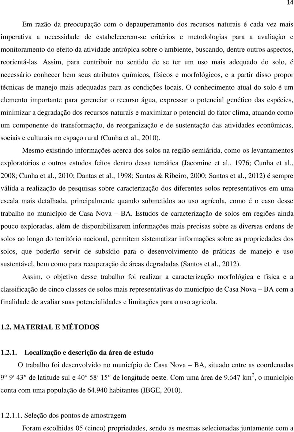 Assim, para contribuir no sentido de se ter um uso mais adequado do solo, é necessário conhecer bem seus atributos químicos, físicos e morfológicos, e a partir disso propor técnicas de manejo mais