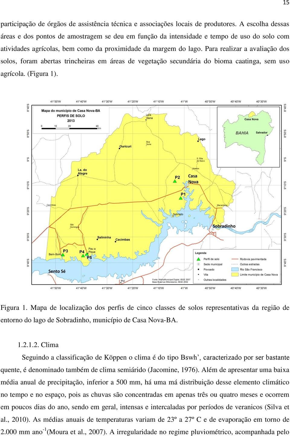 Para realizar a avaliação dos solos, foram abertas trincheiras em áreas de vegetação secundária do bioma caatinga, sem uso agrícola. (Figura 1). Figura 1.