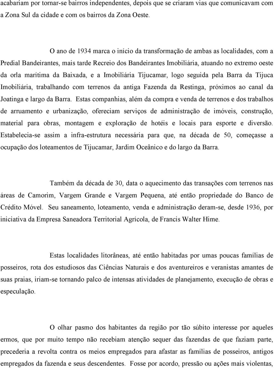 Baixada, e a Imobiliária Tijucamar, logo seguida pela Barra da Tijuca Imobiliária, trabalhando com terrenos da antiga Fazenda da Restinga, próximos ao canal da Joatinga e largo da Barra.