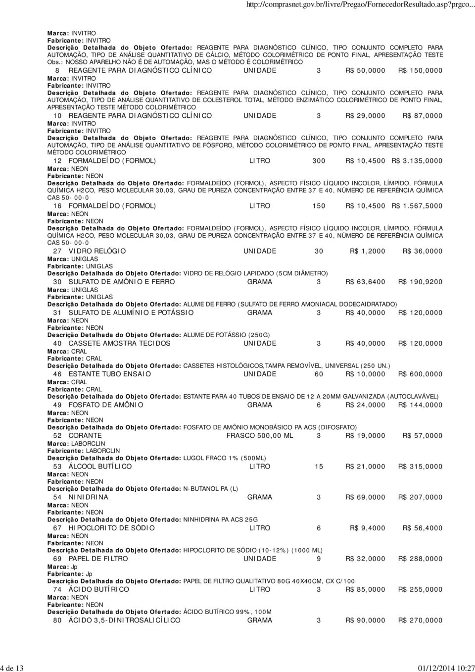 : NOSSO APARELHO NÃO É DE AUTOMAÇÃO, MAS O MÉTODO É COLORIMÉTRICO 8 REAGENTE PARA DIAGNÓSTICO CLÍNICO UNIDADE 3 R$ 50,0000 R$ 150,0000 Marca: INVITRO Fabricante: INVITRO Descrição Detalhada do Objeto