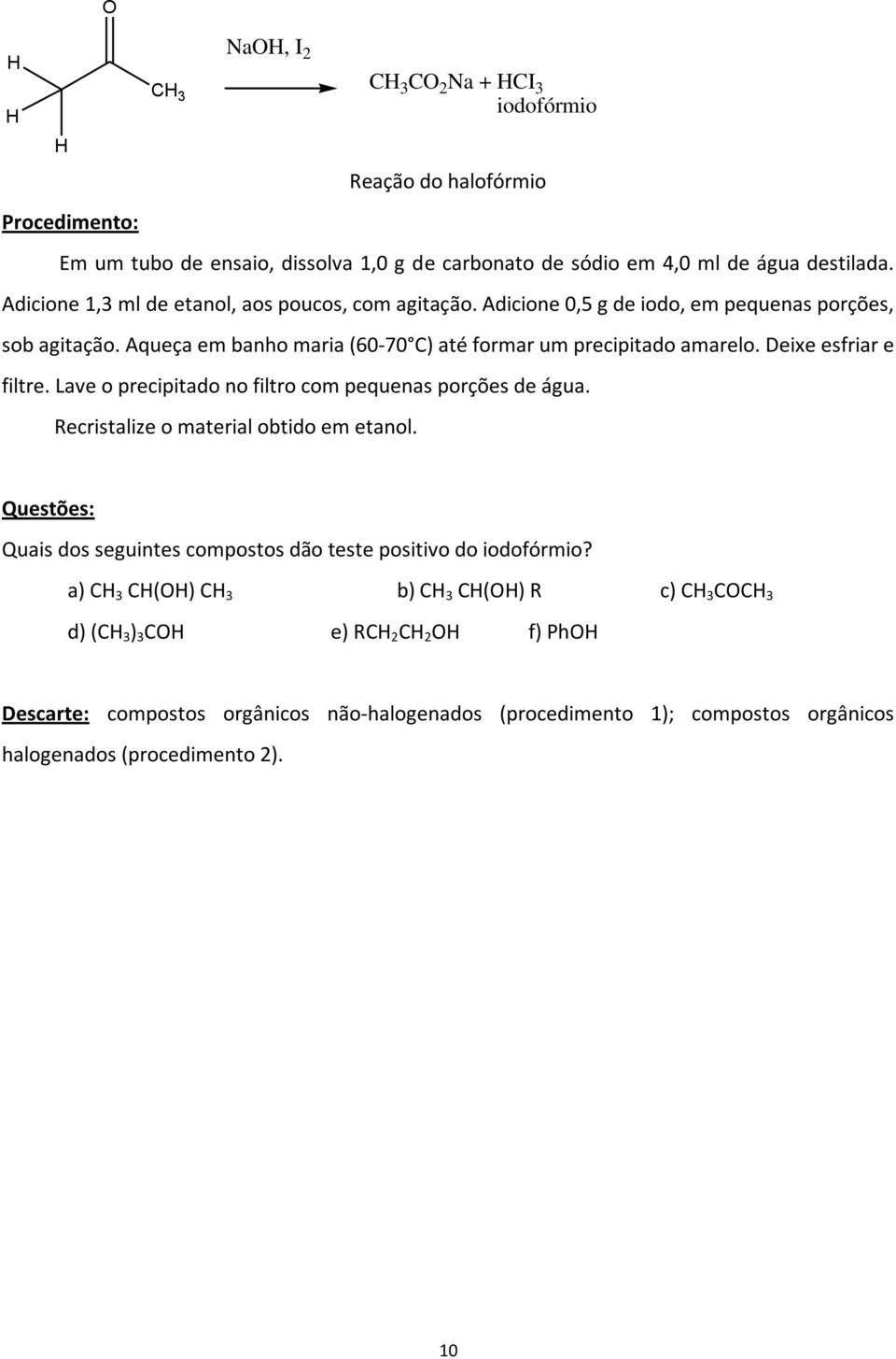 Deixe esfriar e filtre. Lave o precipitado no filtro com pequenas porções de água. Recristalize o material obtido em etanol.