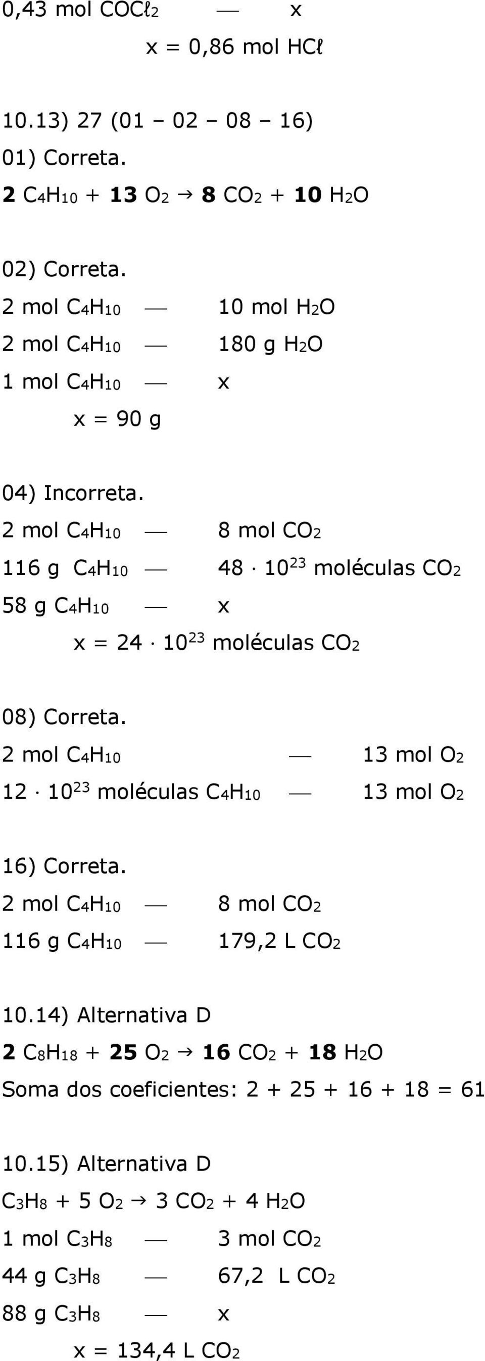 2 mol C4H10 8 mol CO2 116 g C4H10 48 10 23 moléculas CO2 58 g C4H10 x x = 24 10 23 moléculas CO2 08) Correta.