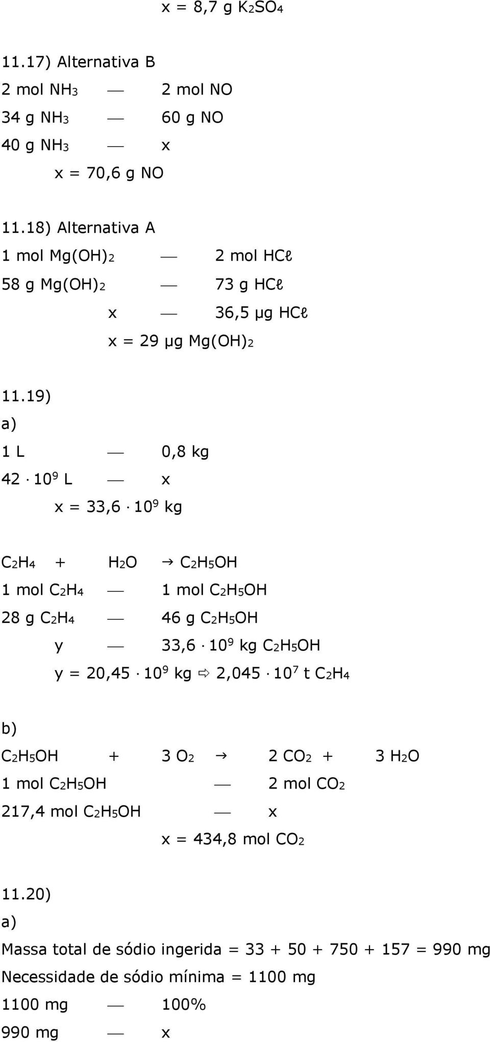 19) a) 1 L 0,8 kg 42 10 9 L x x = 33,6 10 9 kg C2H4 + H2O C2H5OH 1 mol C2H4 1 mol C2H5OH 28 g C2H4 46 g C2H5OH y 33,6 10 9 kg C2H5OH y = 20,45 10 9