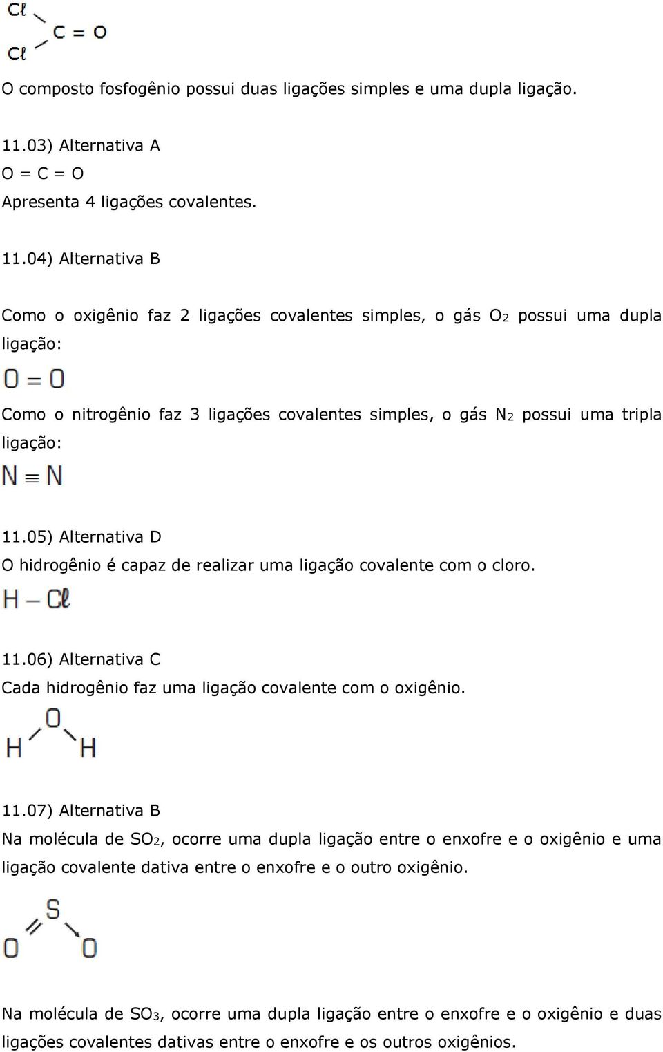 04) Alternativa B Como o oxigênio faz 2 ligações covalentes simples, o gás O2 possui uma dupla ligação: Como o nitrogênio faz 3 ligações covalentes simples, o gás N2 possui uma tripla ligação: 11.