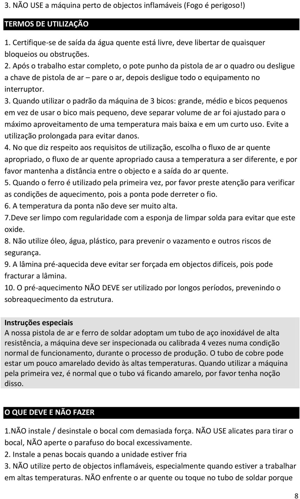 Quando utilizar o padrão da máquina de 3 bicos: grande, médio e bicos pequenos em vez de usar o bico mais pequeno, deve separar volume de ar foi ajustado para o máximo aproveitamento de uma