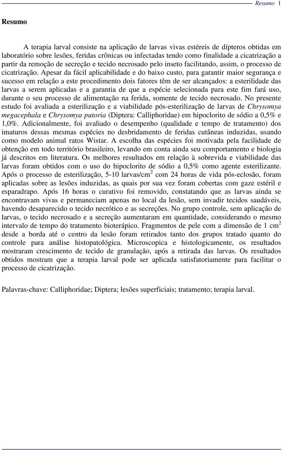 Apesar da fácil aplicabilidade e do baixo custo, para garantir maior segurança e sucesso em relação a este procedimento dois fatores têm de ser alcançados: a esterilidade das larvas a serem aplicadas