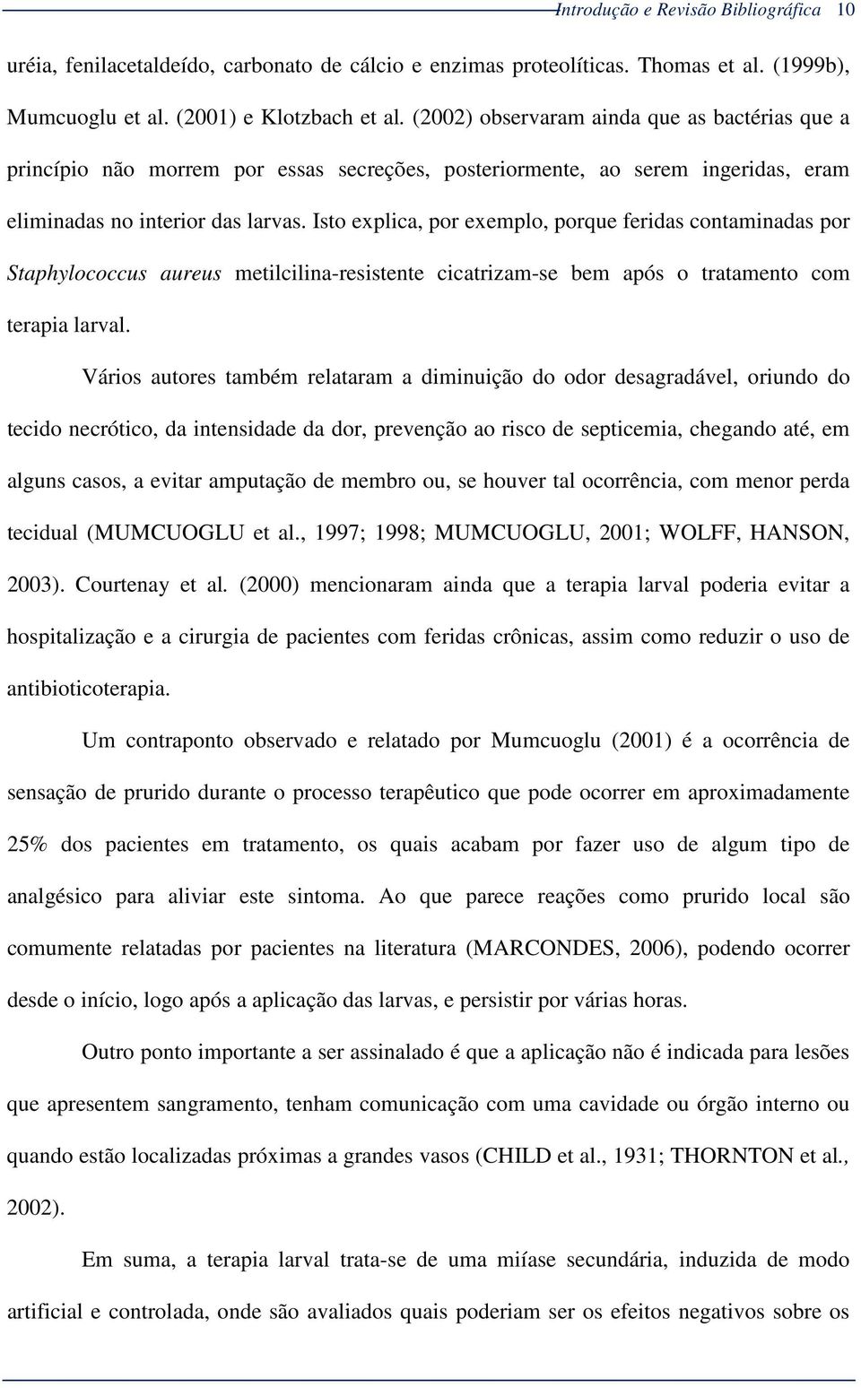 Isto explica, por exemplo, porque feridas contaminadas por Staphylococcus aureus metilcilina-resistente cicatrizam-se bem após o tratamento com terapia larval.