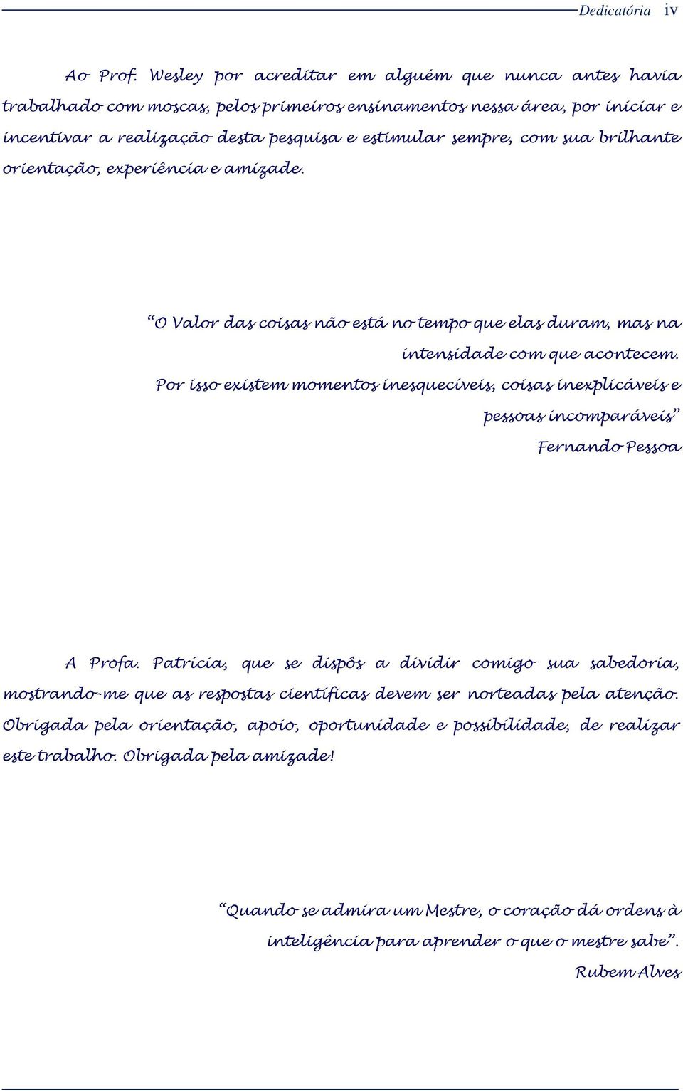 brilhante orientação, experiência e amizade. O Valor das coisas não está no tempo que elas duram, mas na intensidade com que acontecem.