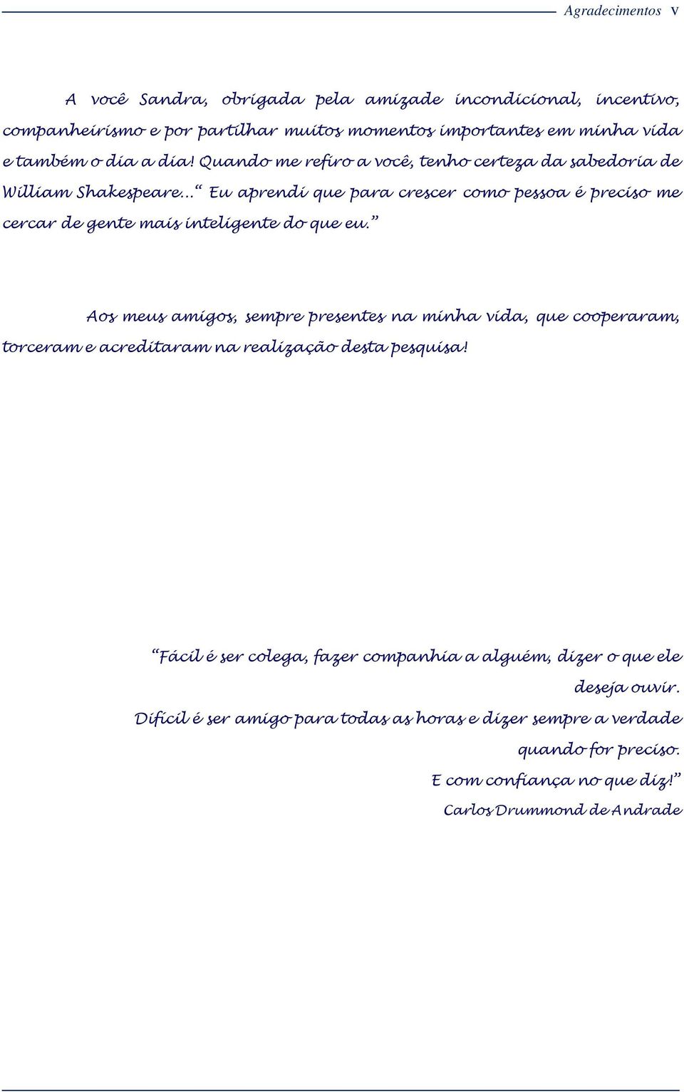 .. Eu aprendi que para crescer como pessoa é preciso me cercar de gente mais inteligente do que eu.