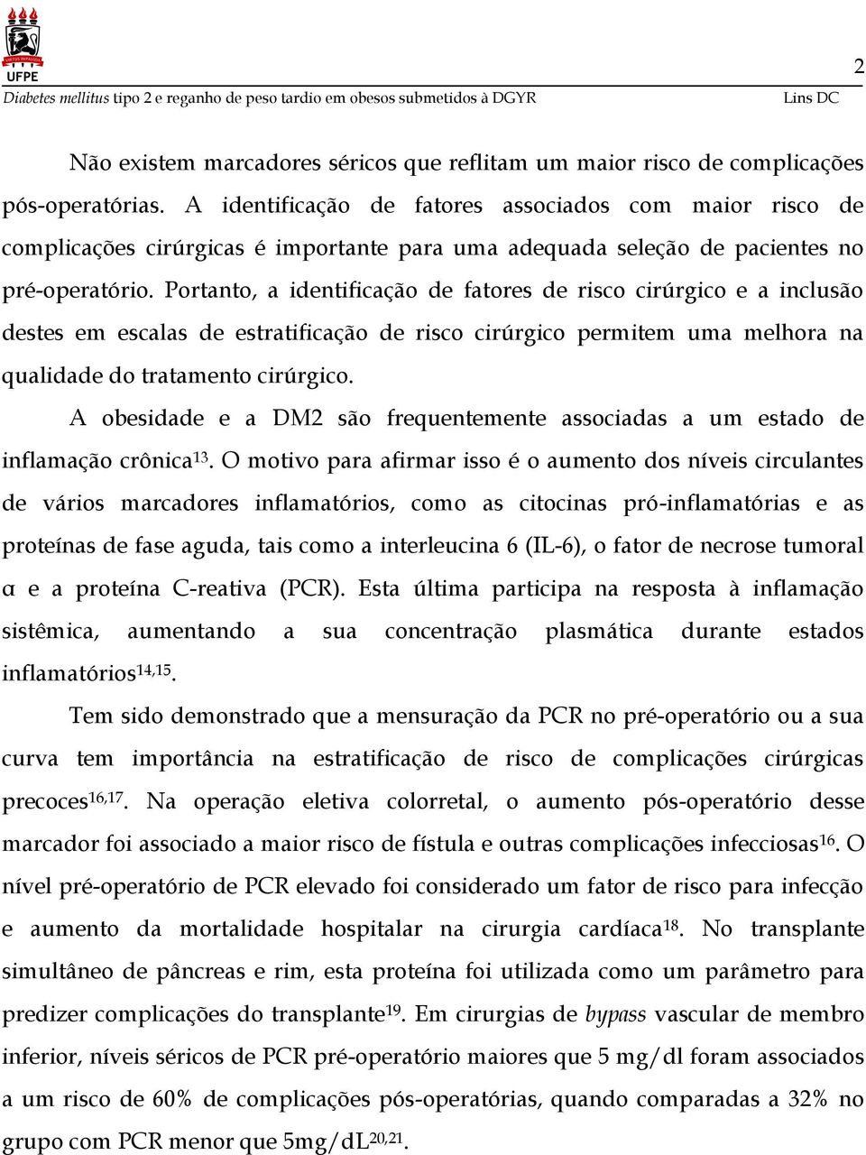 Portanto, a identificação de fatores de risco cirúrgico e a inclusão destes em escalas de estratificação de risco cirúrgico permitem uma melhora na qualidade do tratamento cirúrgico.