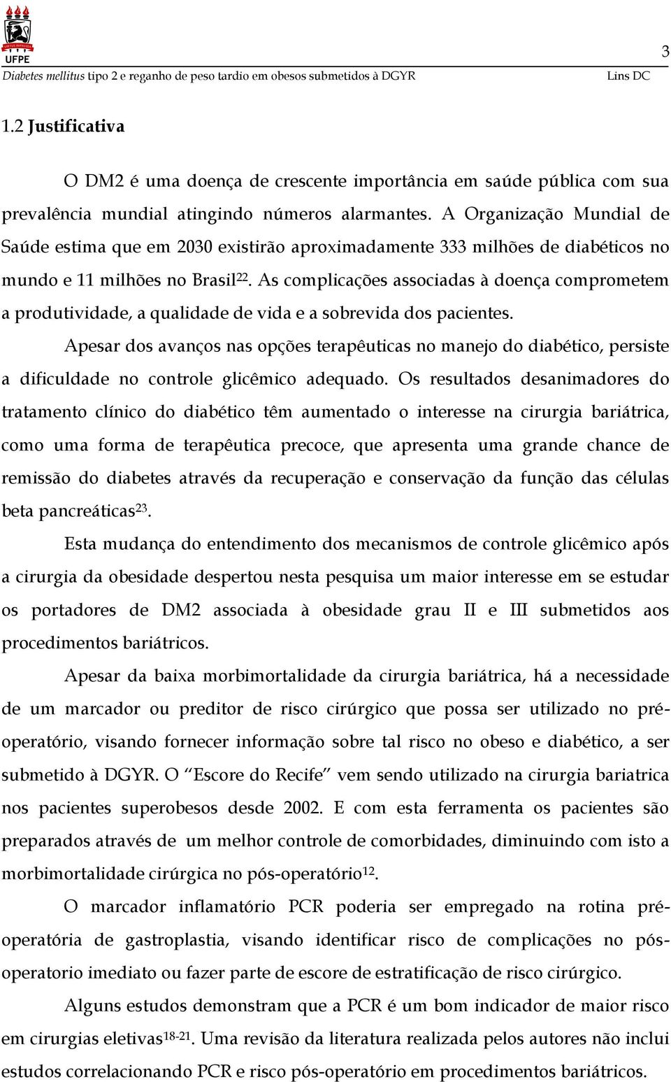 As complicações associadas à doença comprometem a produtividade, a qualidade de vida e a sobrevida dos pacientes.