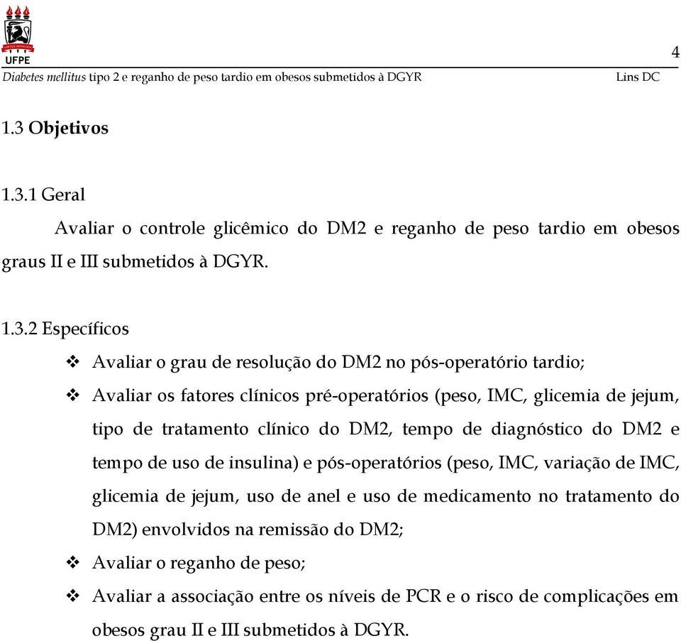 1 Geral Avaliar o controle glicêmico do DM2 e reganho de peso tardio em obesos graus II e III submetidos à DGYR. 1.3.