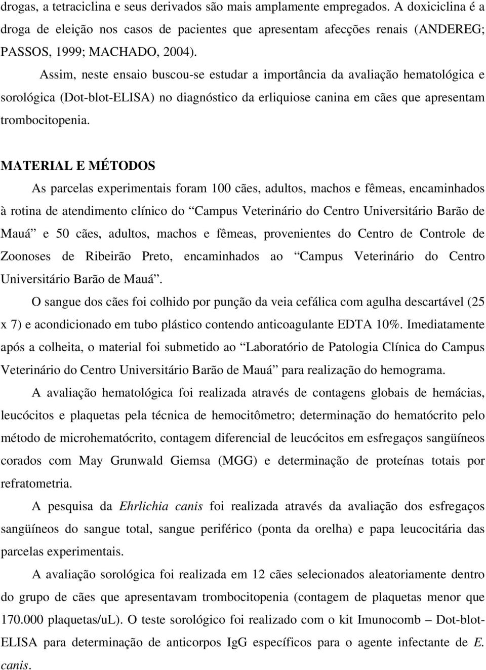 MATERIAL E MÉTODOS As parcelas experimentais foram 100 cães, adultos, machos e fêmeas, encaminhados à rotina de atendimento clínico do Campus Veterinário do Centro Universitário Barão de Mauá e 50