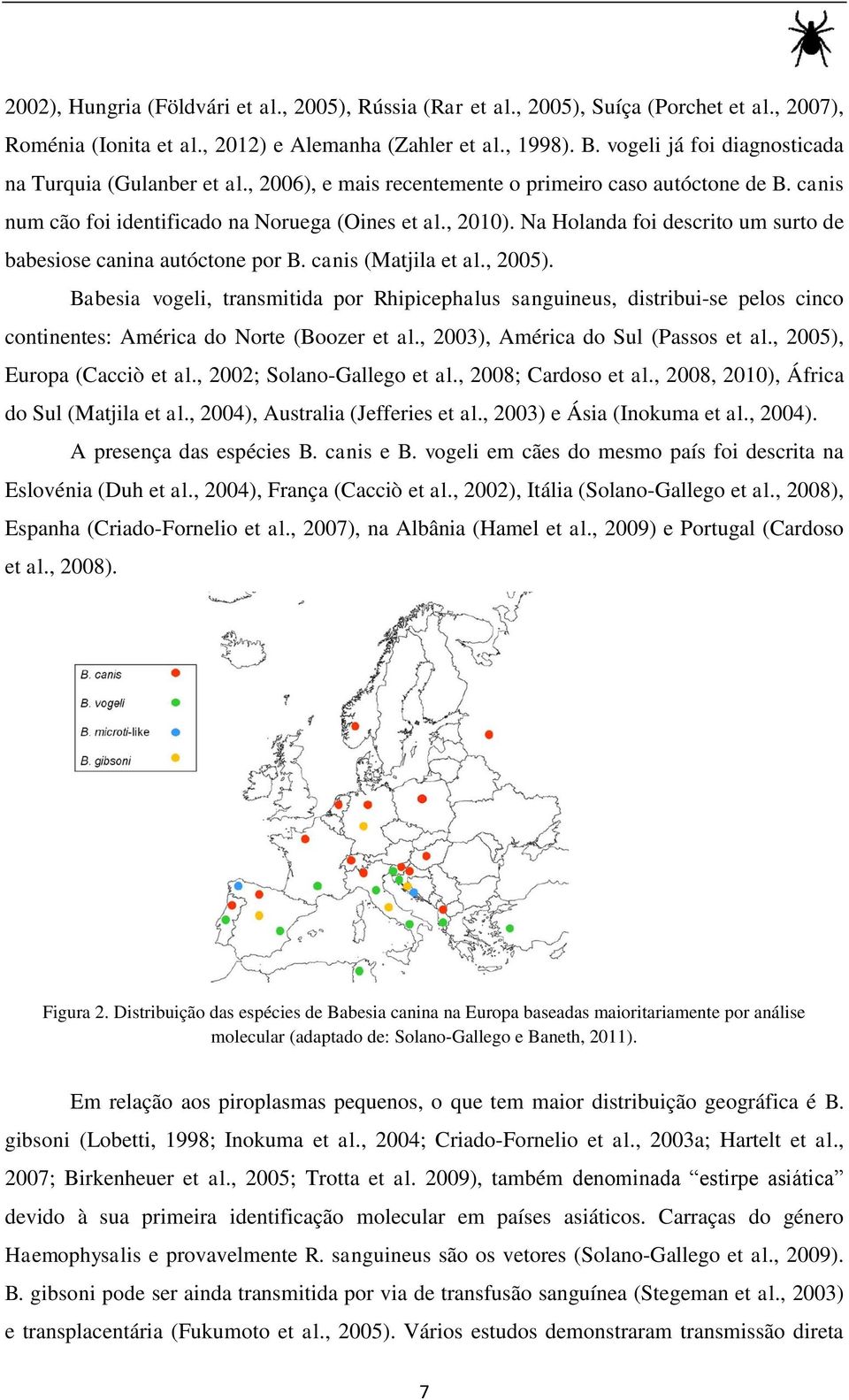 Na Holanda foi descrito um surto de babesiose canina autóctone por B. canis (Matjila et al., 2005).