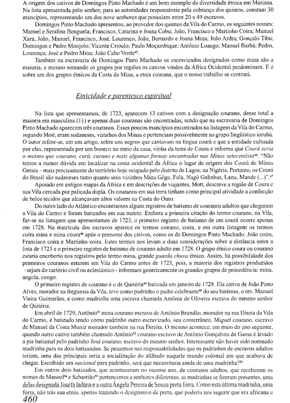 Domingos Pinto Machado apresentou, ao provedor dos quintos da Vila do Carmo, os seguintes nomes: Manuel e Serafina Benguela; Francisco, Catarina e Joana Cobu; João, Francisco e Martinho Coira; Manuel