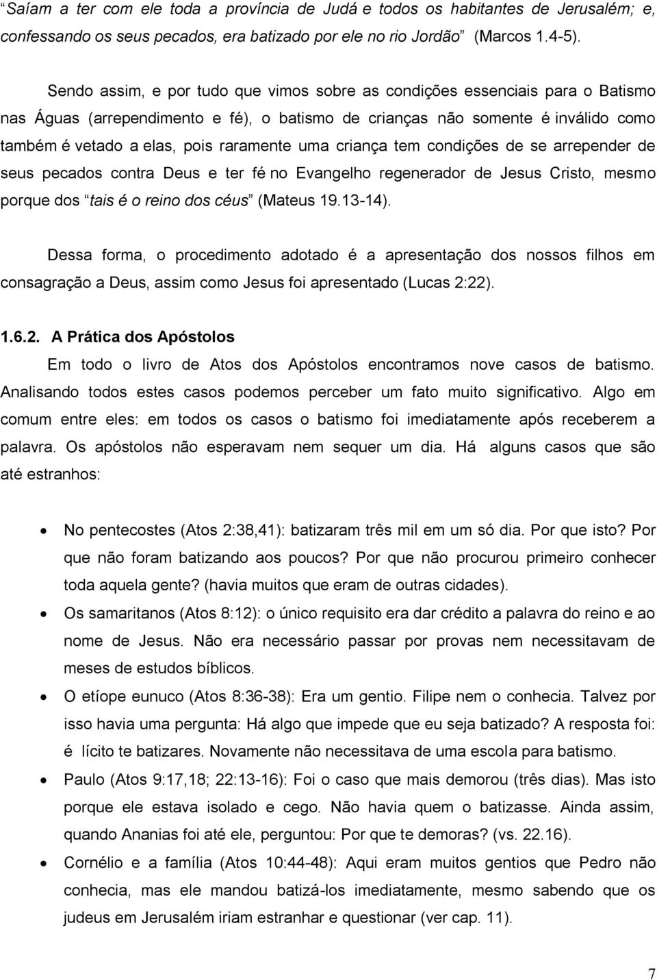 raramente uma criança tem condições de se arrepender de seus pecados contra Deus e ter fé no Evangelho regenerador de Jesus Cristo, mesmo porque dos tais é o reino dos céus (Mateus 19.13-14).