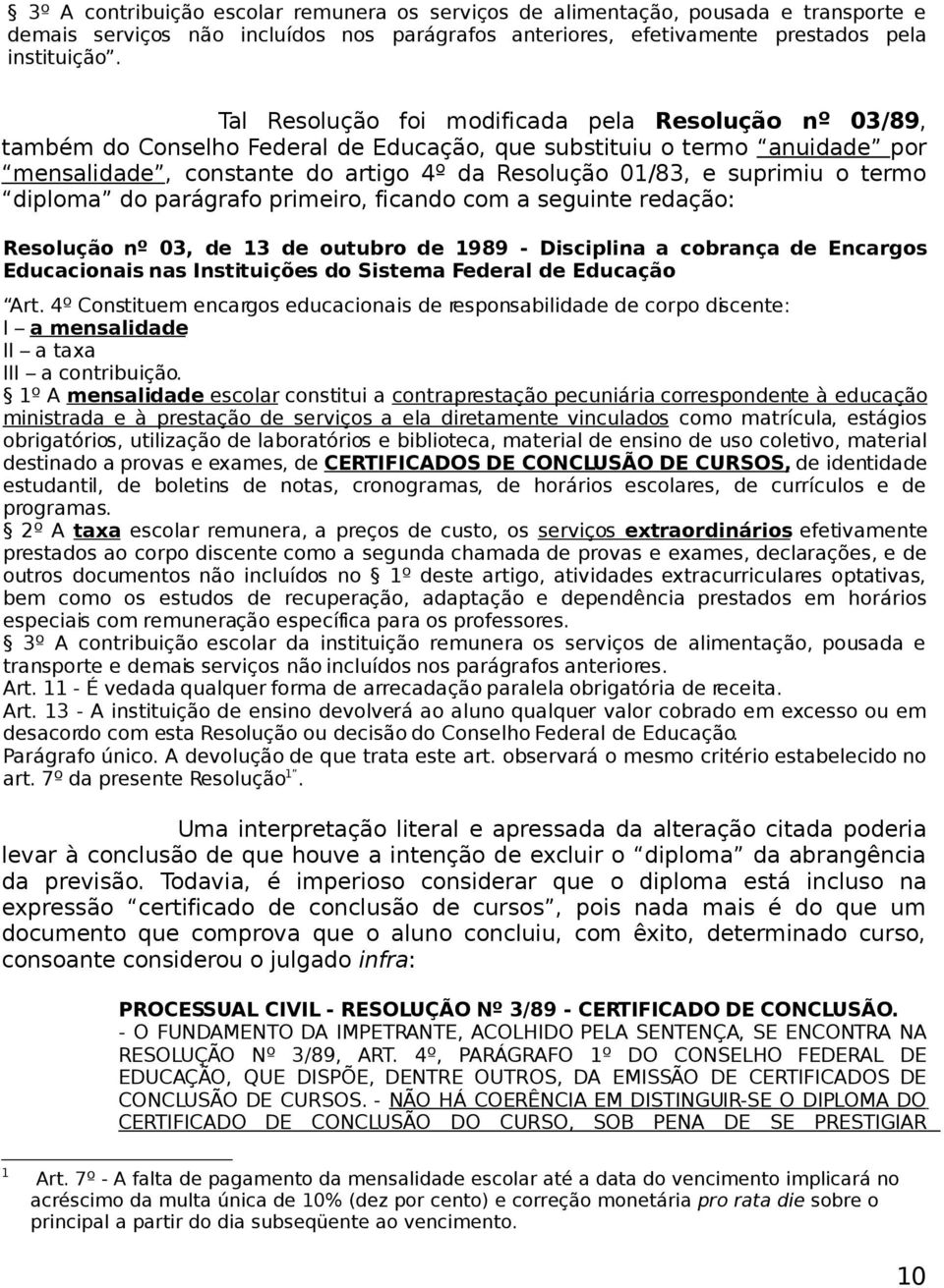 termo diploma do parágrafo primeiro, ficando com a seguinte redação: Resolução nº 03, de 13 de outubro de 1989 - Disciplina a cobrança de Encargos Educacionais nas Instituições do Sistema Federal de