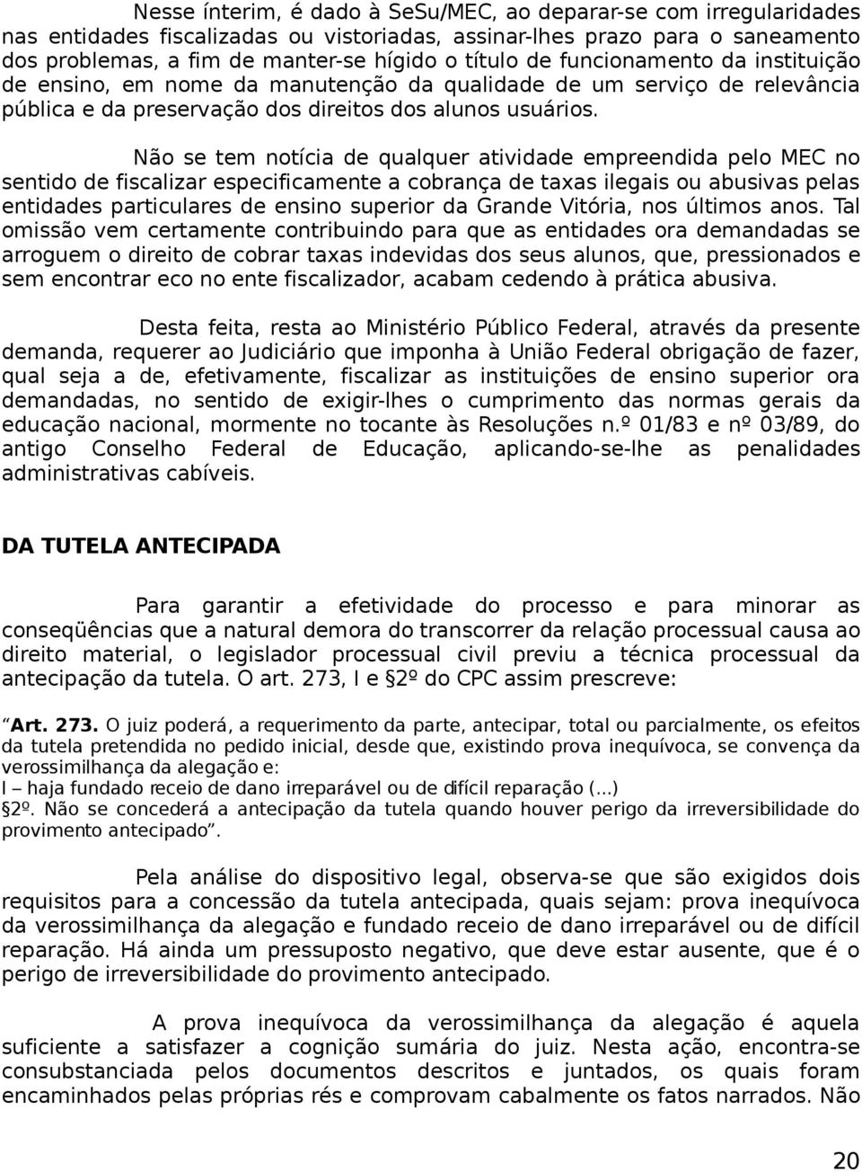 Não se tem notícia de qualquer atividade empreendida pelo MEC no sentido de fiscalizar especificamente a cobrança de taxas ilegais ou abusivas pelas entidades particulares de ensino superior da