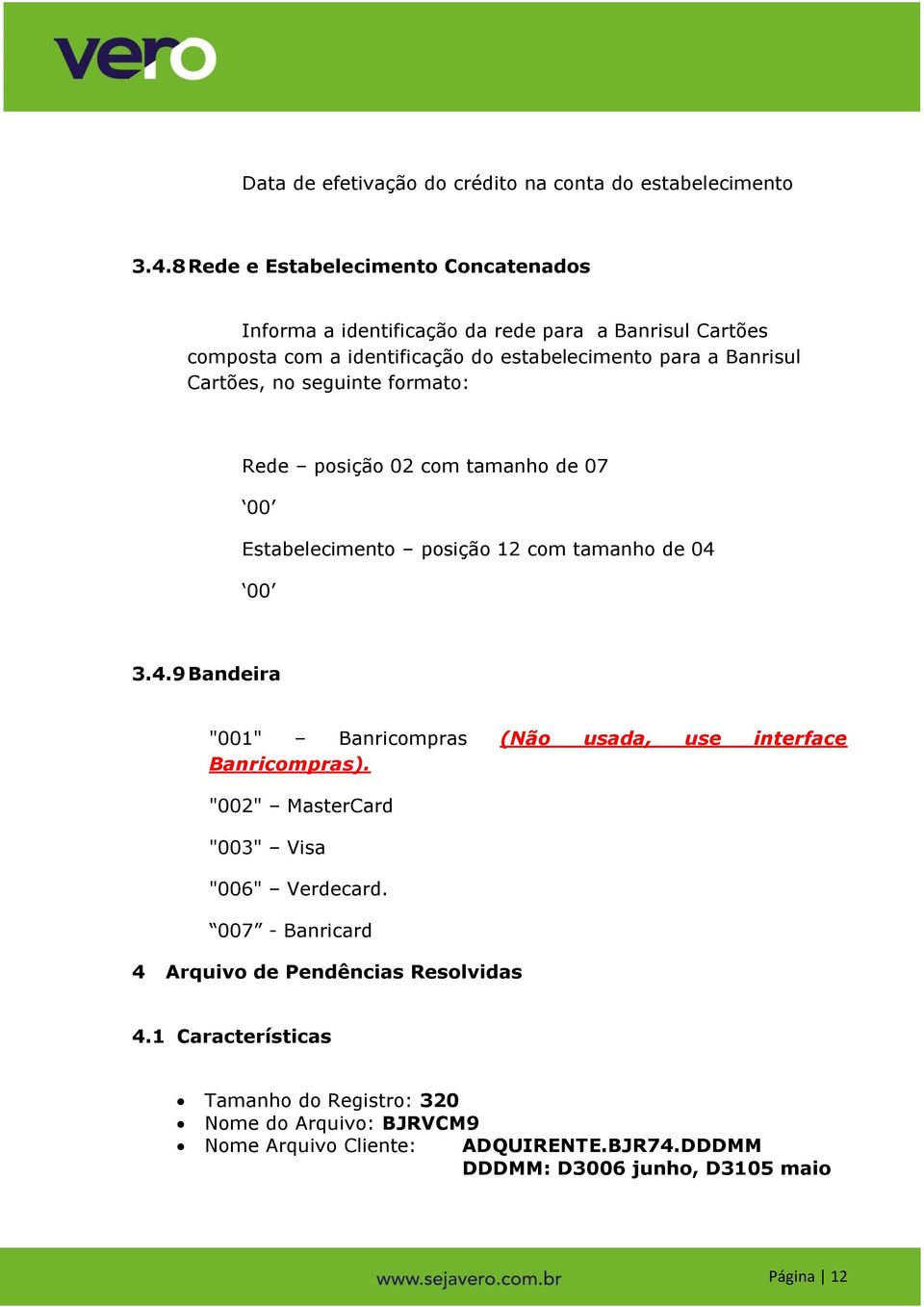 Cartões, no seguinte formato: Rede posição 02 com tamanho de 07 00 Estabelecimento posição 12 com tamanho de 04 