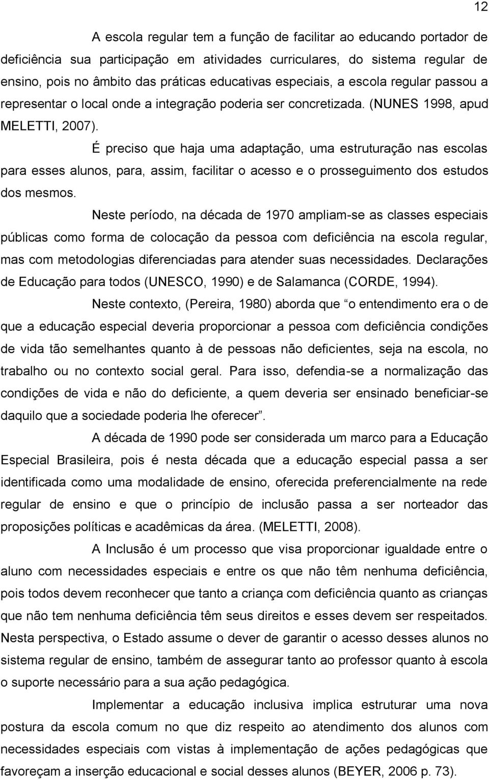 É preciso que haja uma adaptação, uma estruturação nas escolas para esses alunos, para, assim, facilitar o acesso e o prosseguimento dos estudos dos mesmos.