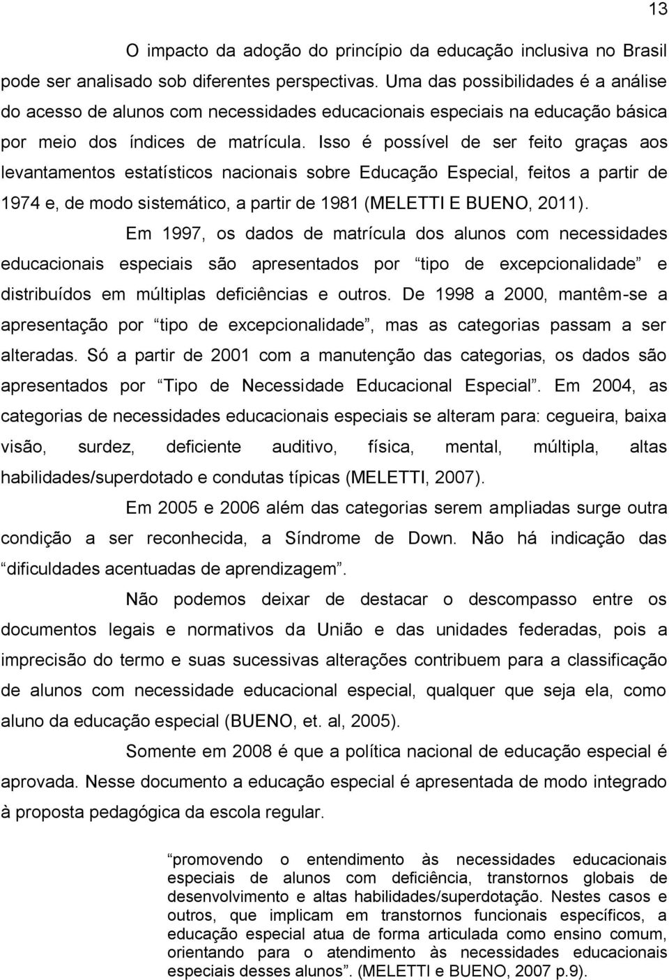 Isso é possível de ser feito graças aos levantamentos estatísticos nacionais sobre Educação Especial, feitos a partir de 1974 e, de modo sistemático, a partir de 1981 (MELETTI E BUENO, 2011).