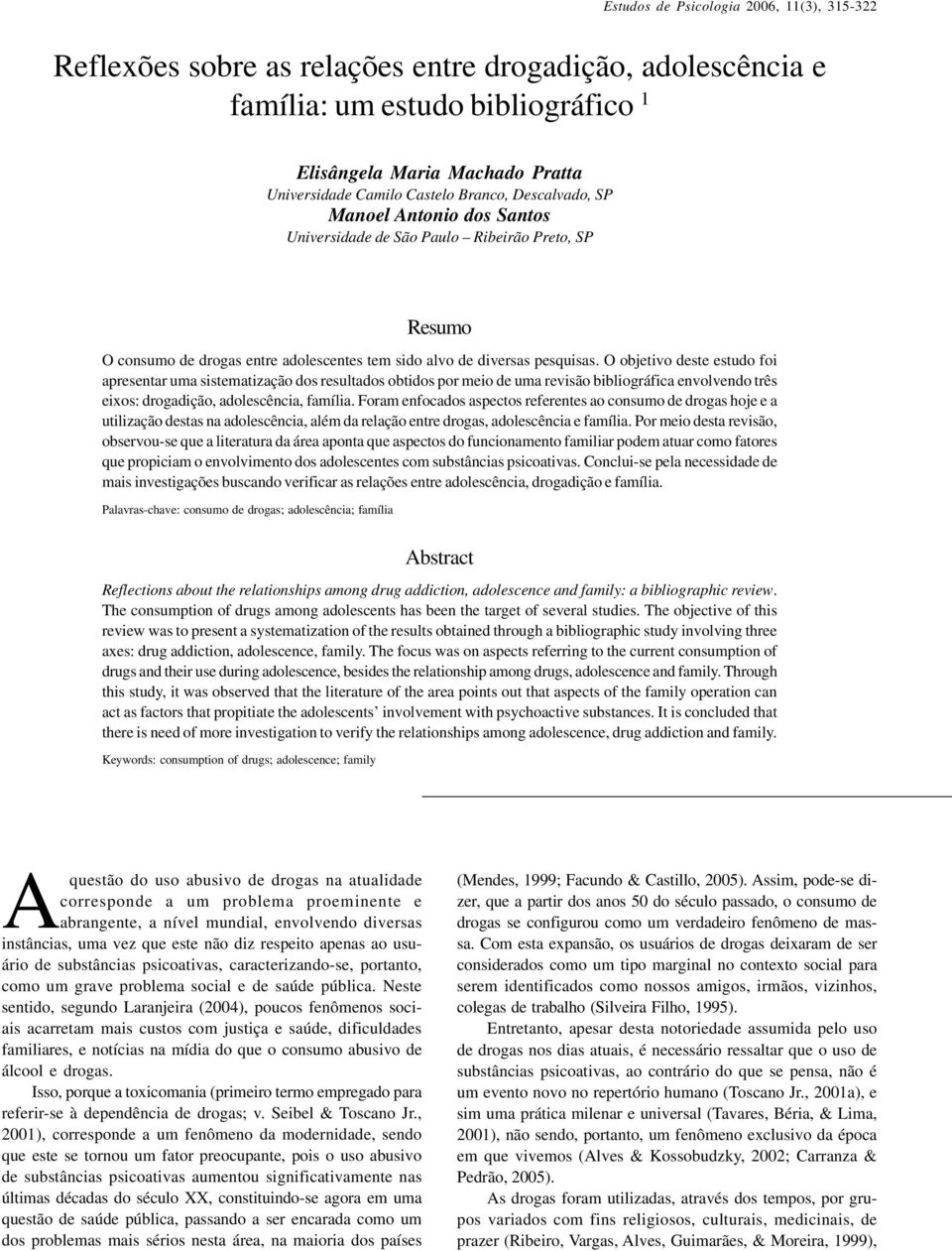 O objetivo deste estudo foi apresentar uma sistematização dos resultados obtidos por meio de uma revisão bibliográfica envolvendo três eixos: drogadição, adolescência, família.