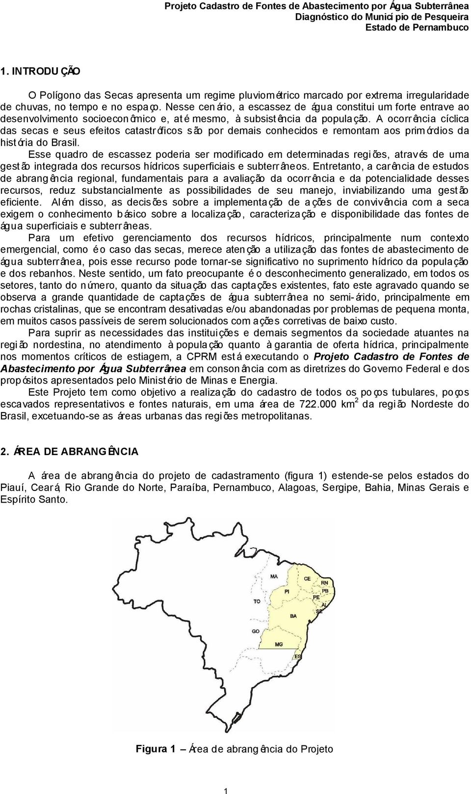 A ocorrência cíclica das secas e seus efeitos catastróficos são por demais conhecidos e remontam aos prim órdios da hist ória do Brasil.